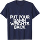 Put Your Damn Weights Back T-Shirt - T-Shirt | Navy