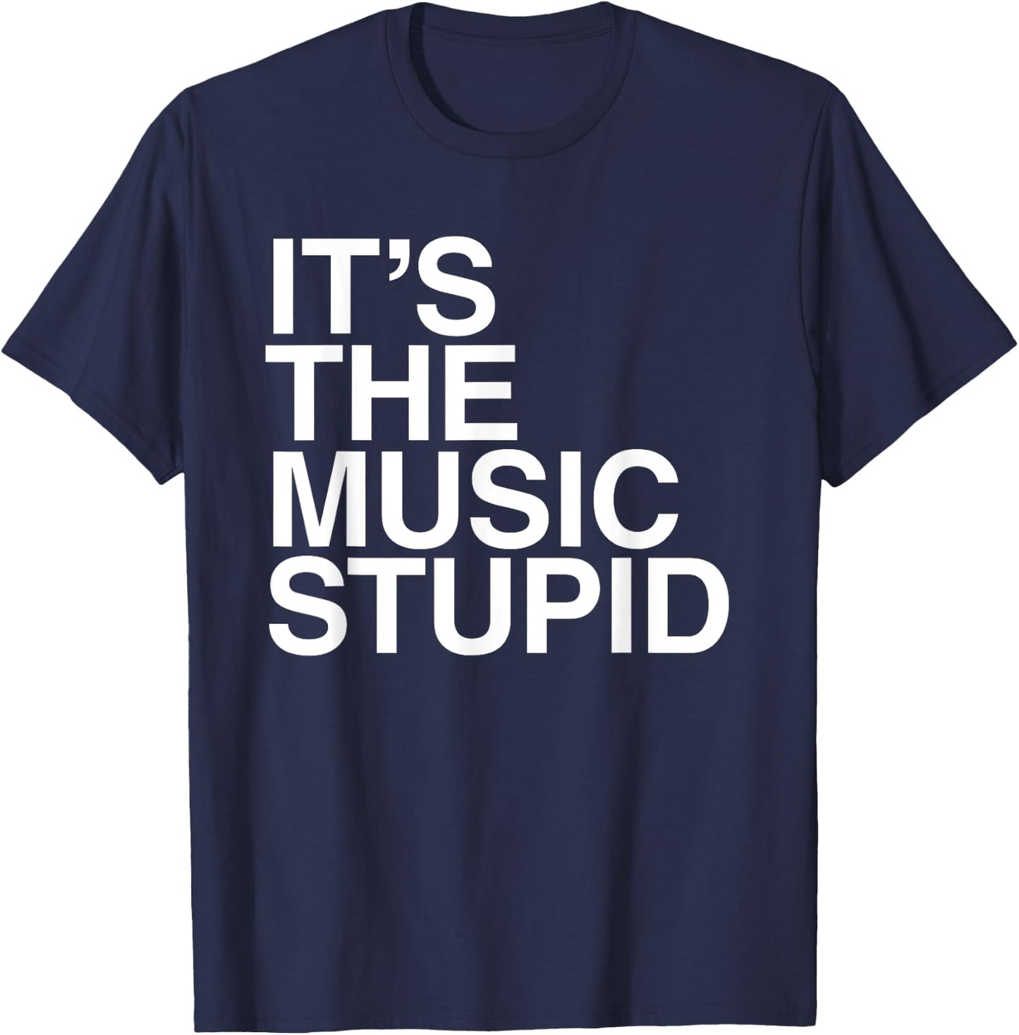 It's The Music Stupid - Funny Humorous Music Lover Statement T-Shirt - T-Shirt | Navy