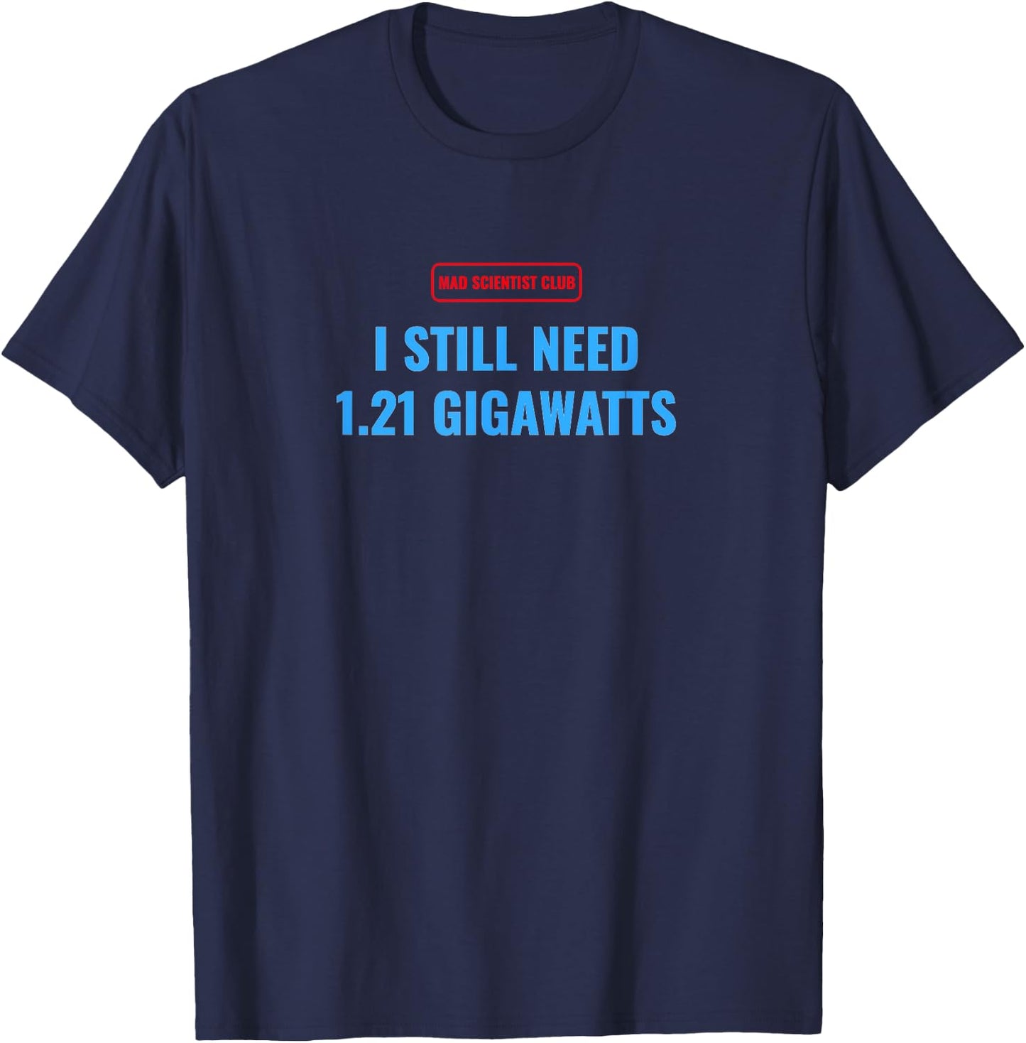 Funny Mad Scientist I still Need 1.21 Gigawatts Time Travel T-Shirt - T-Shirt | Navy