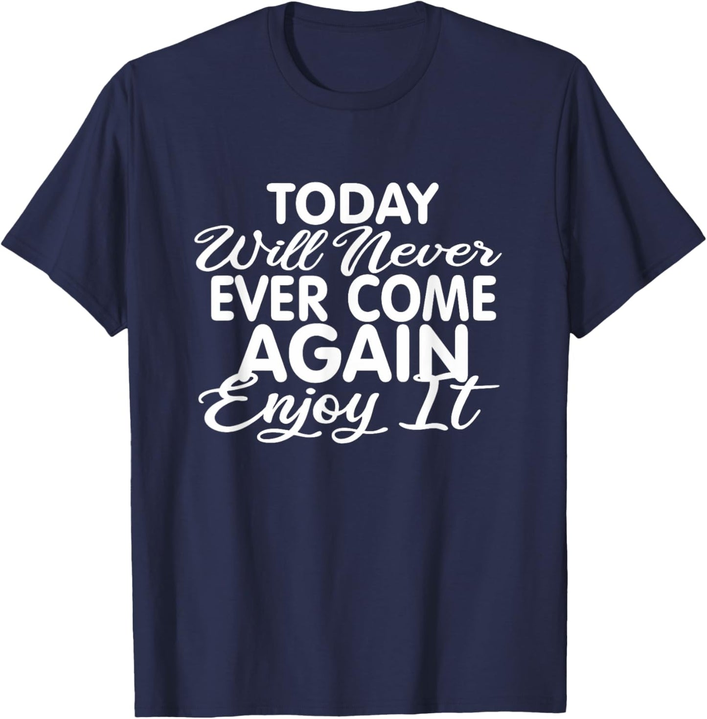 Today will never ever come again: Life motto Enjoy life T-Shirt - T-Shirt | Navy