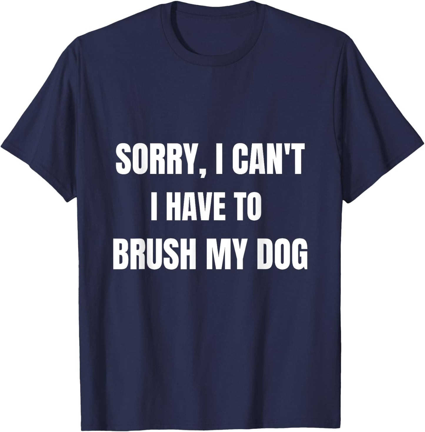 Gifts For Dog Lovers: Sorry, I Can't I Have To Brush My Dog Women T-Shirt - T-Shirt | Navy