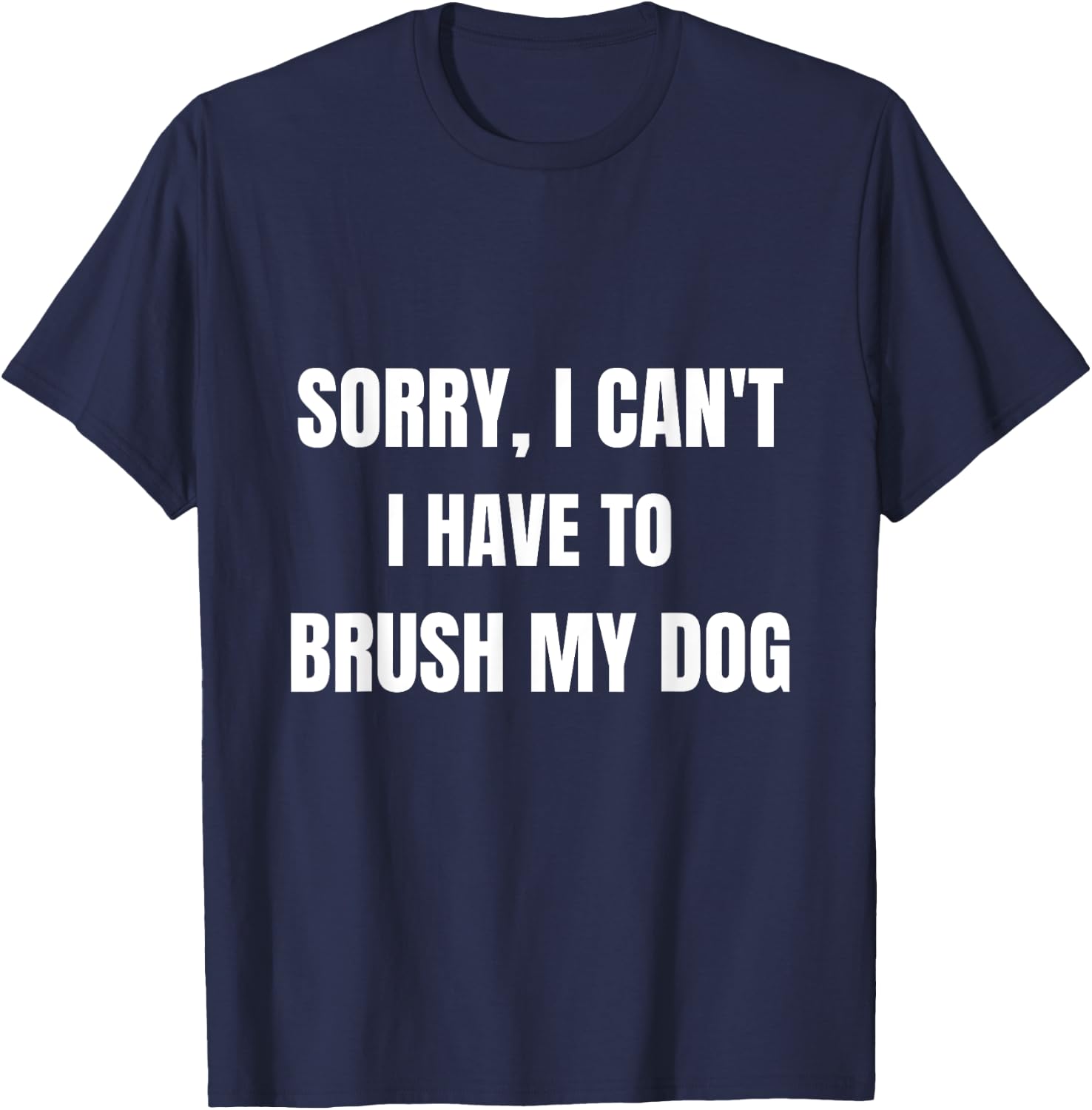 Gifts For Dog Lovers: Sorry, I Can't I Have To Brush My Dog Women T-Shirt - T-Shirt | Navy