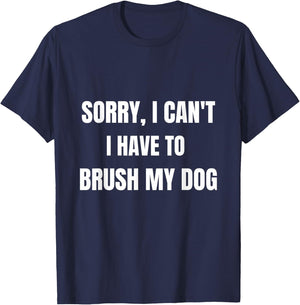 Gifts For Dog Lovers: Sorry, I Can't I Have To Brush My Dog Women T-Shirt - T-Shirt | Navy