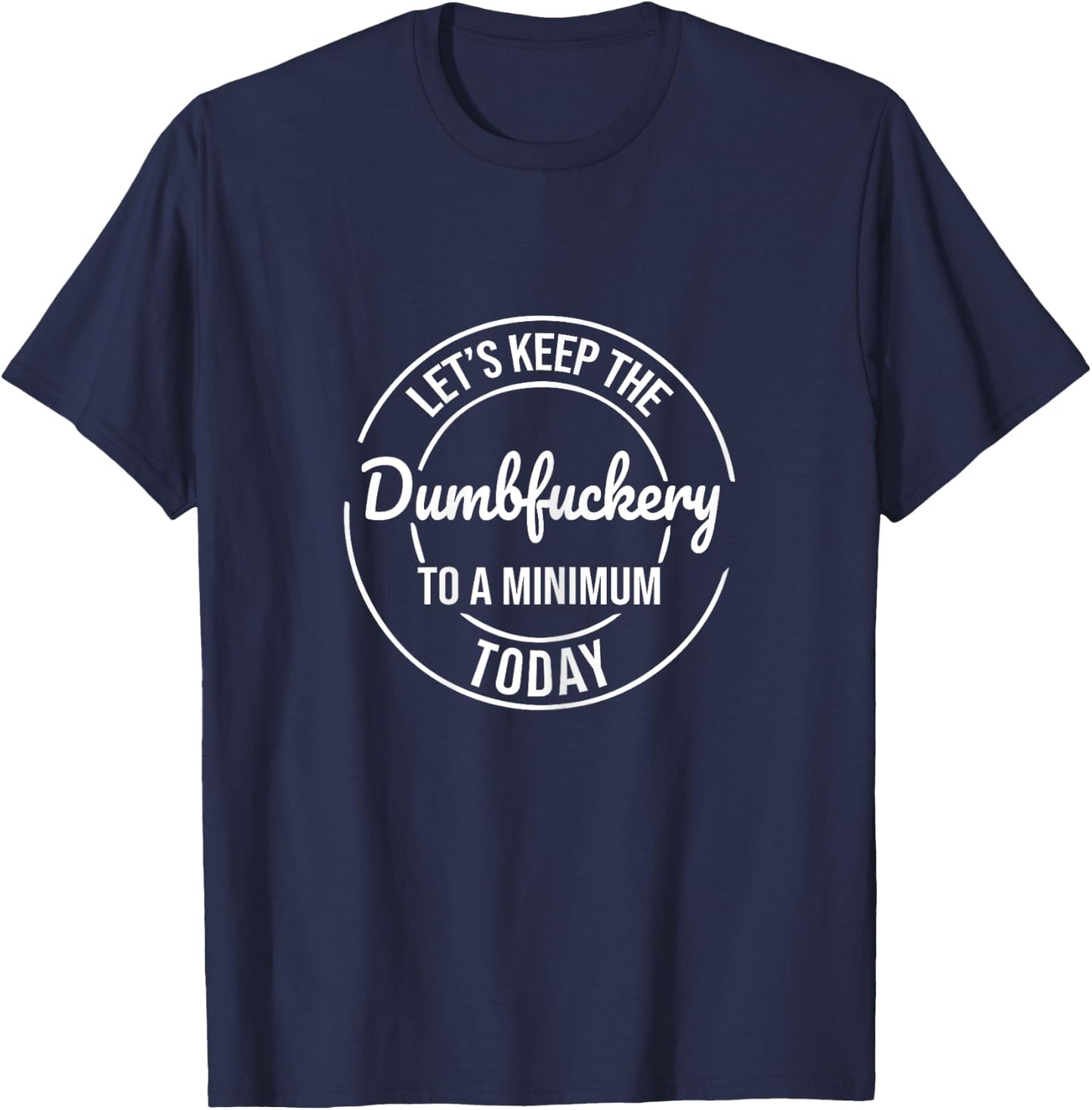 Funny Coworker Let's Keep The Dumb f to a Minimum Today T-Shirt - T-Shirt | Navy