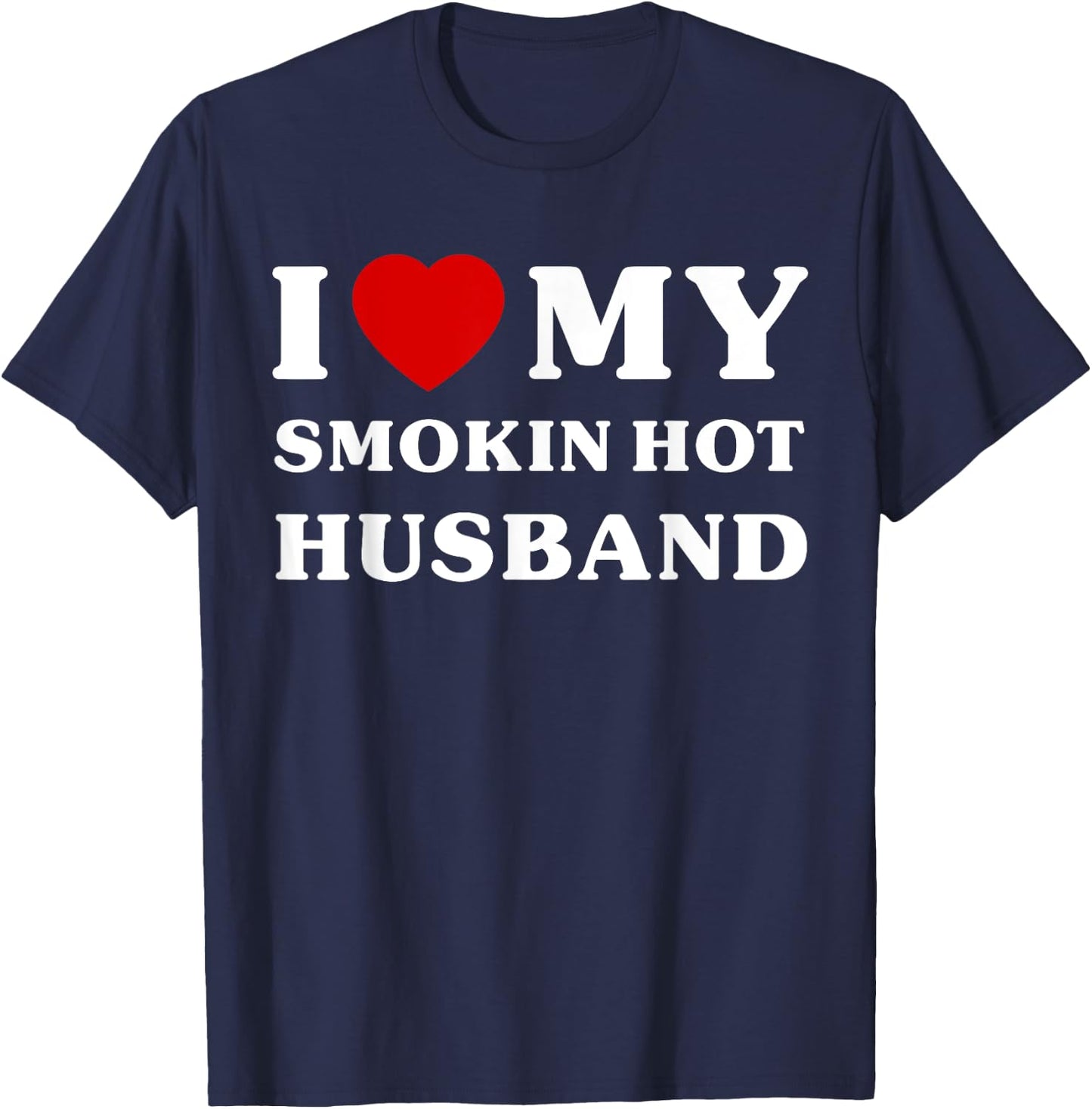 I Love My Smokin' Hot Husband Shirt Funny I Heart My Husband T-Shirt - T-Shirt | Navy