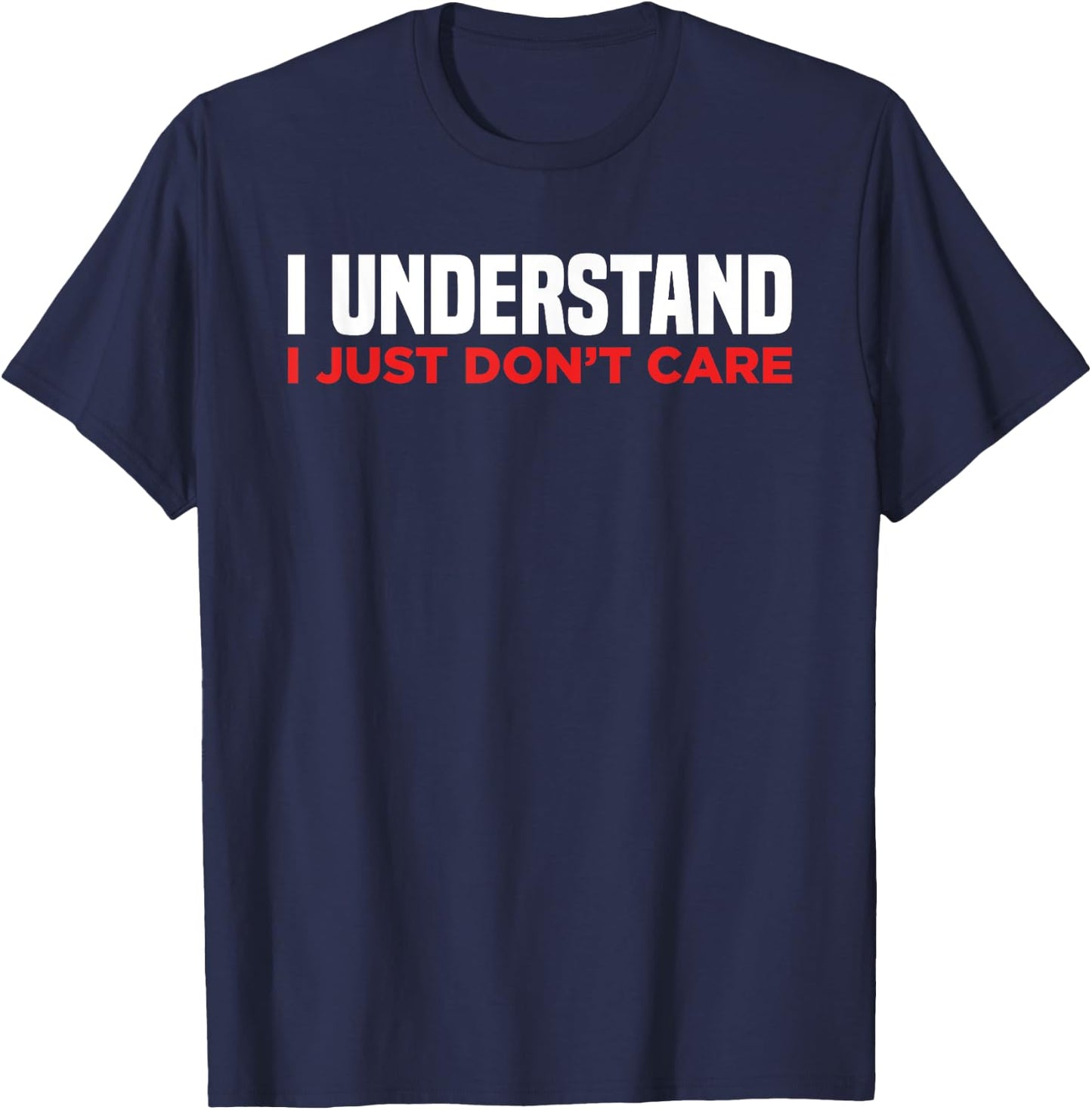 I Understand I Just Don't Care Funny Sarcastic T-Shirt - T-Shirt | Navy