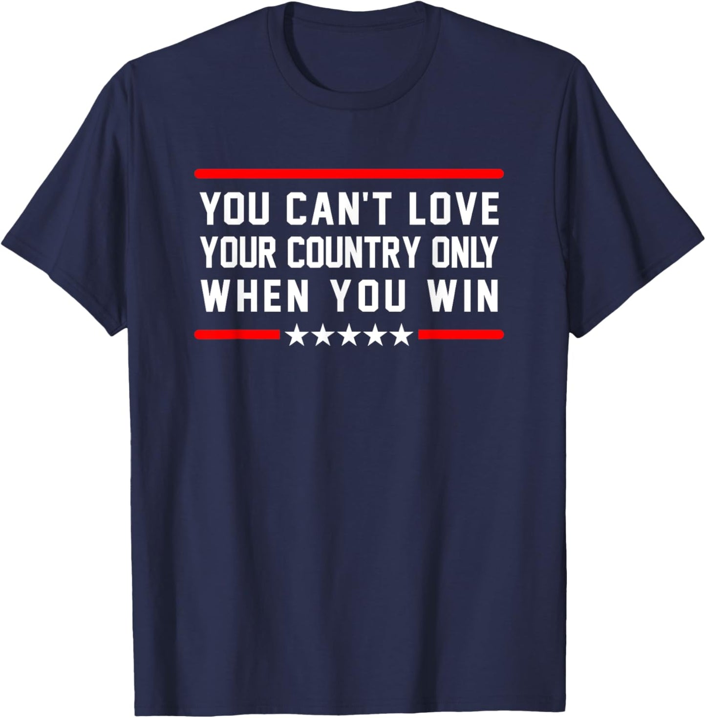 Classic Quote You Can't Love Your Country Only When You Win T-Shirt - T-Shirt | Navy