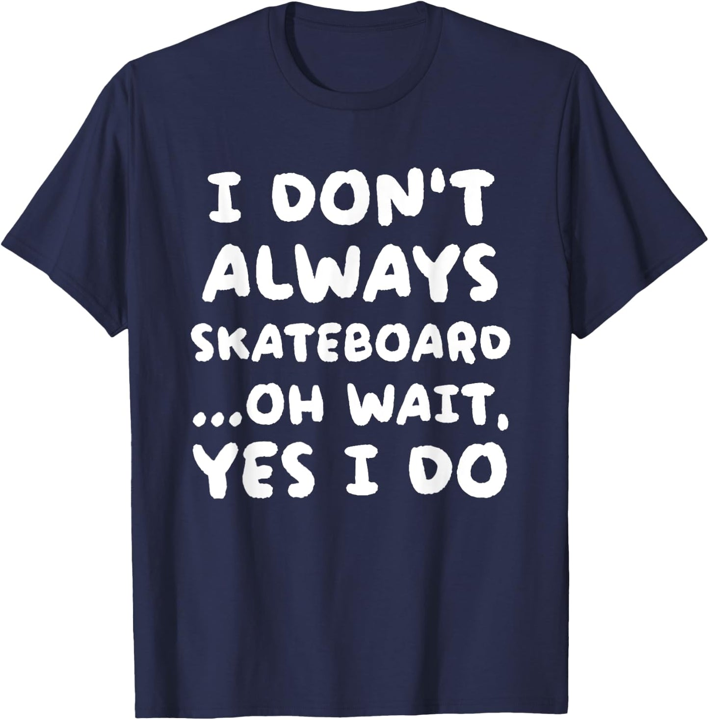 I Don't Always Skateboard Funny Skateboarding T-Shirt - T-Shirt | Navy