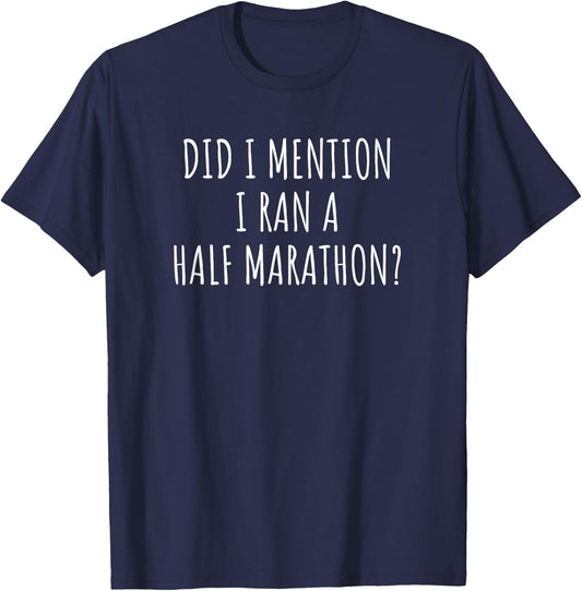 Funny Half Marathon Did I Mention I Ran a Half Marathon? T-Shirt - T-Shirt | Navy