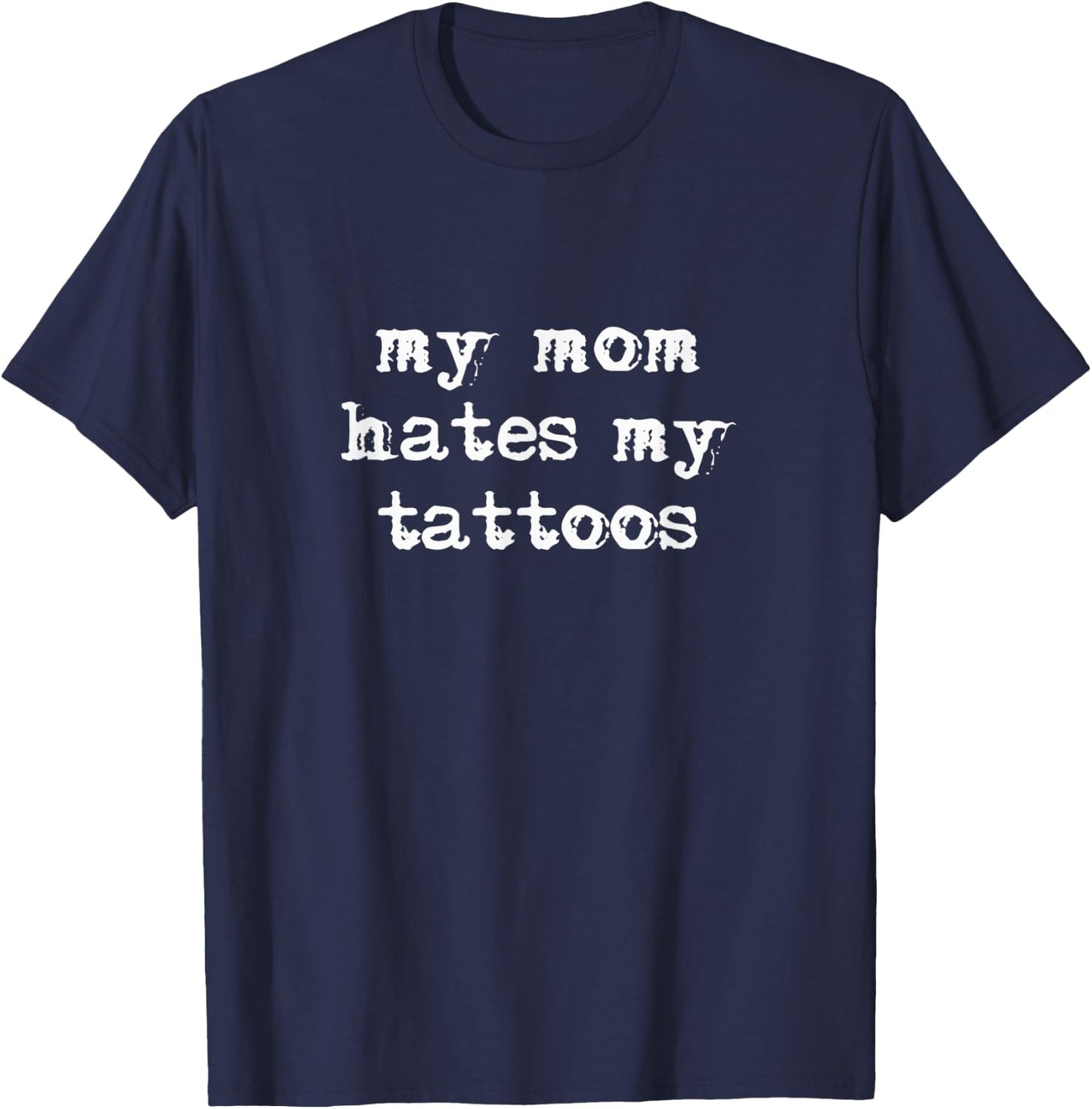 Mom Hates My Tattoos T-Shirt - T-Shirt | Navy