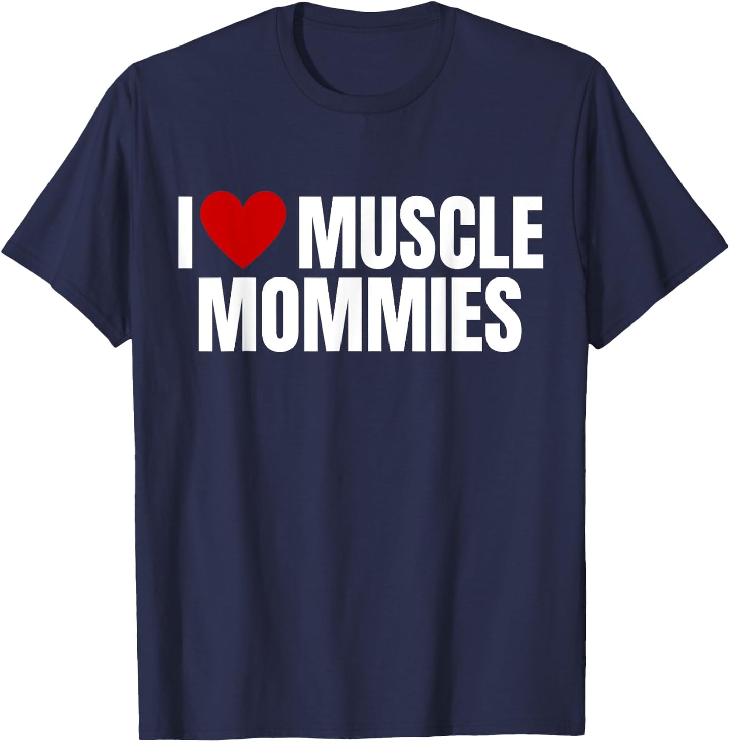 I Love Muscle Mommies, I Heart Muscle Mommies, gym T-Shirt - T-Shirt | Navy