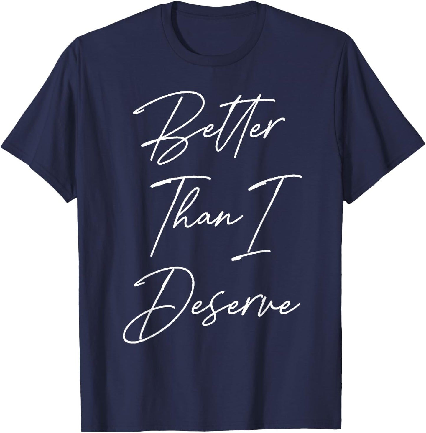 Better Than I Deserve T-Shirt - T-Shirt | Navy