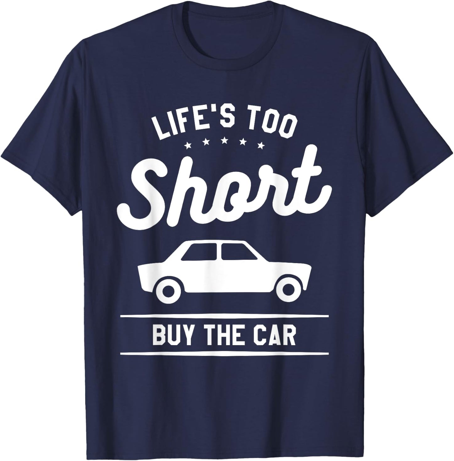 Life's Too Short Buy The Car Auto Salesman Salesperson T-Shirt - T-Shirt | Navy