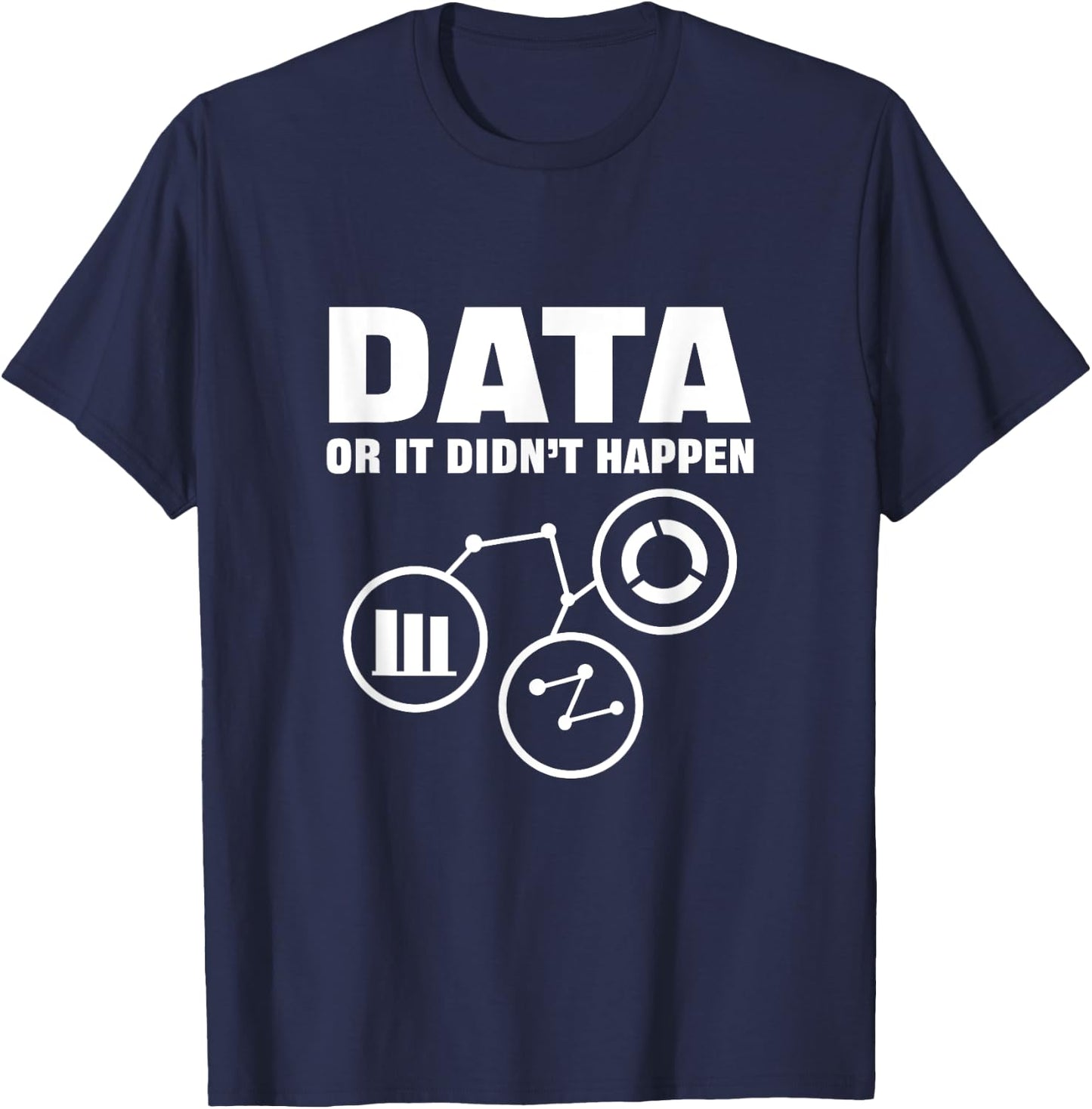 Data Or It Didnt Happen. Data Analytics For Data Scientist T-Shirt - T-Shirt | Navy