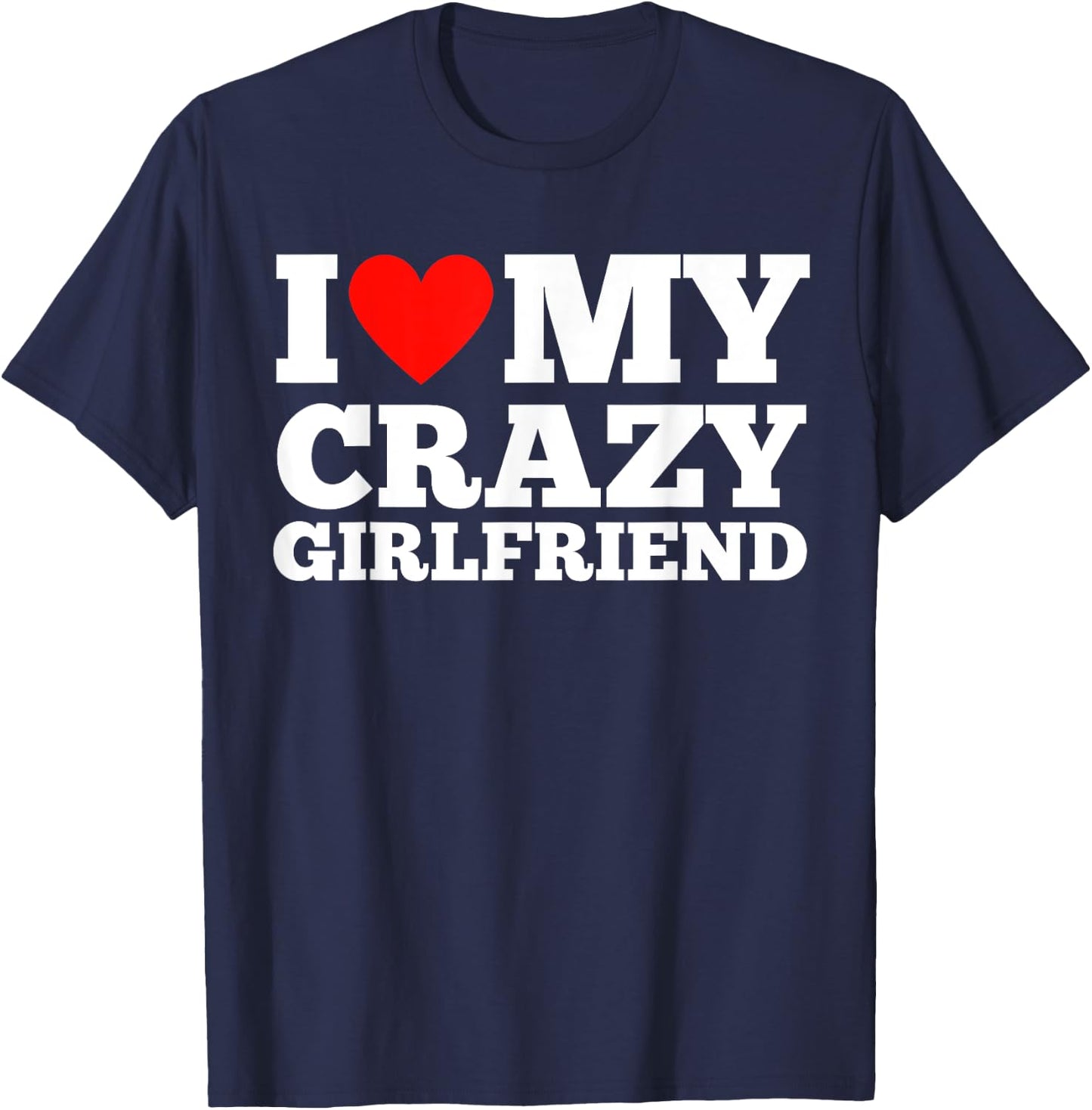 I Love My Crazy Girlfriend - I Heart My Crazy Girlfriend GF T-Shirt - T-Shirt | Navy