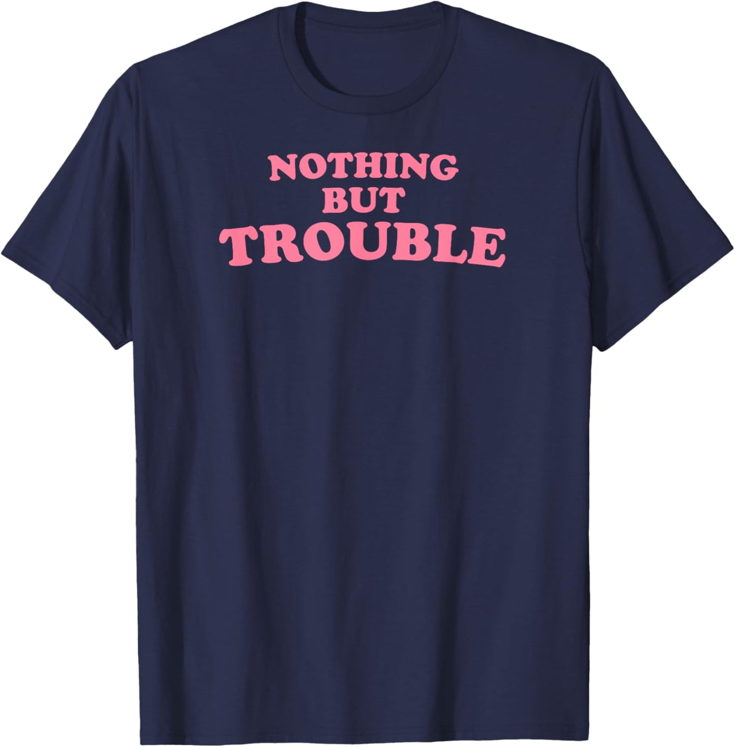 Nothing But Trouble - Funny Teen, High School Drama Queen T-Shirt - T-Shirt | Navy