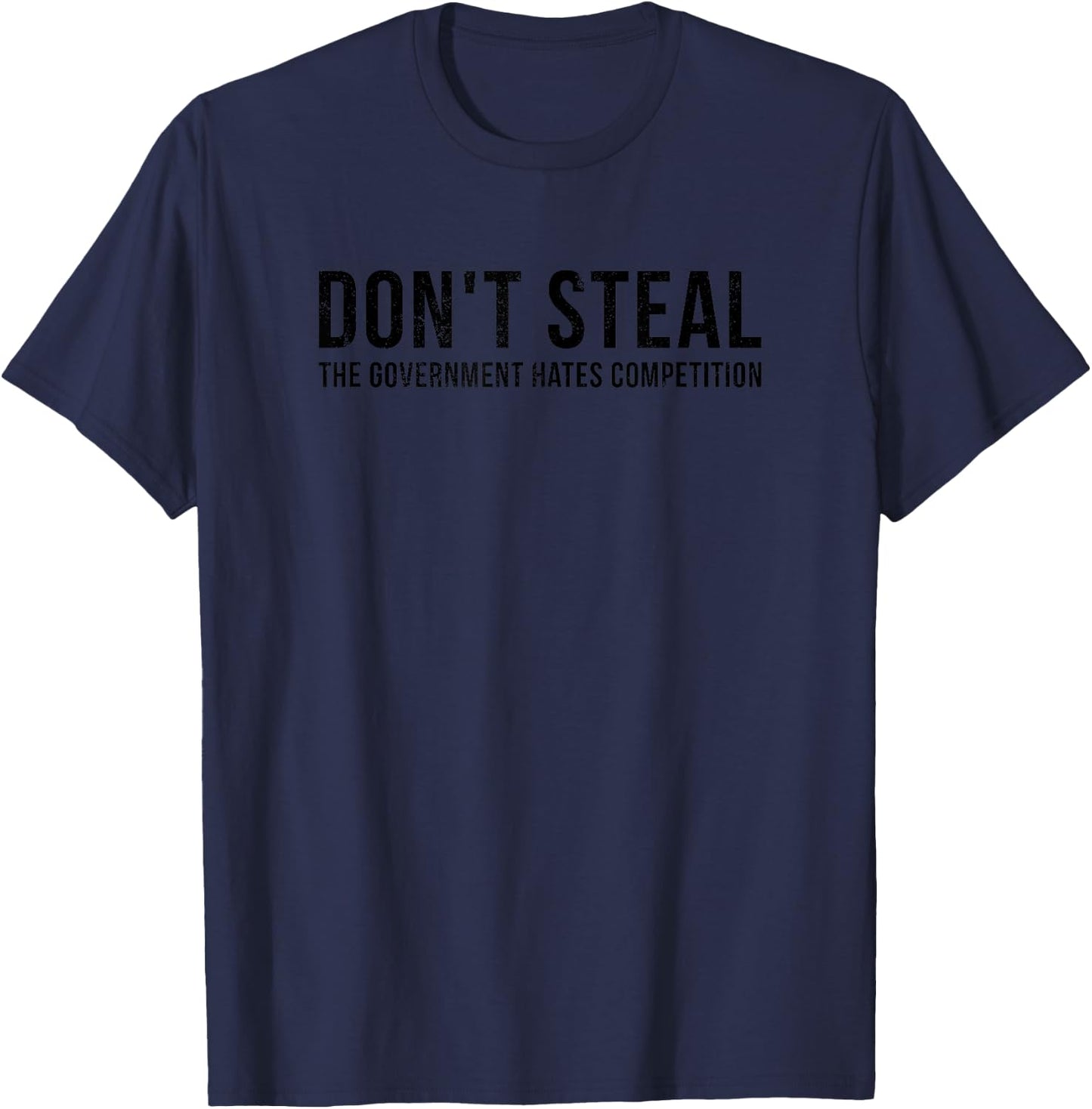 Dont Steal The Government Hates Competition Funny Political T-Shirt - T-Shirt | Navy
