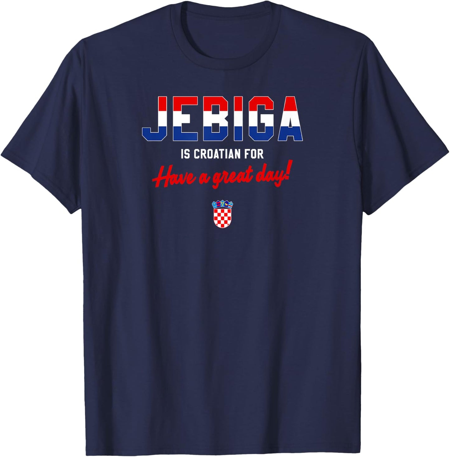 JEBIGA IS CROATIAN FOR HAVE A NICE DAY Funny Croatia Flag T-Shirt - T-Shirt | Navy