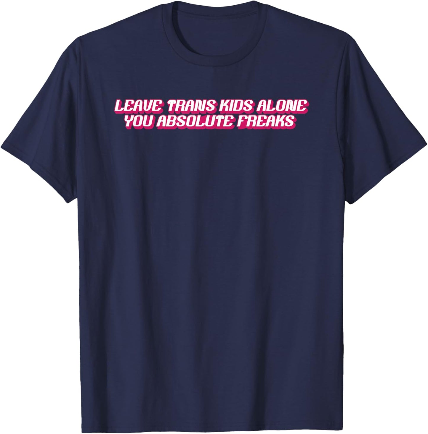 Leave Trans Kids Alone You Absolute Freaks T-Shirt - T-Shirt | Navy
