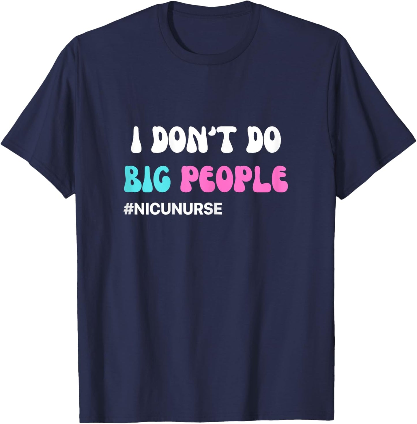 Funny NICU Nurse I don't do big people blue and pink cute T-Shirt - T-Shirt | Navy