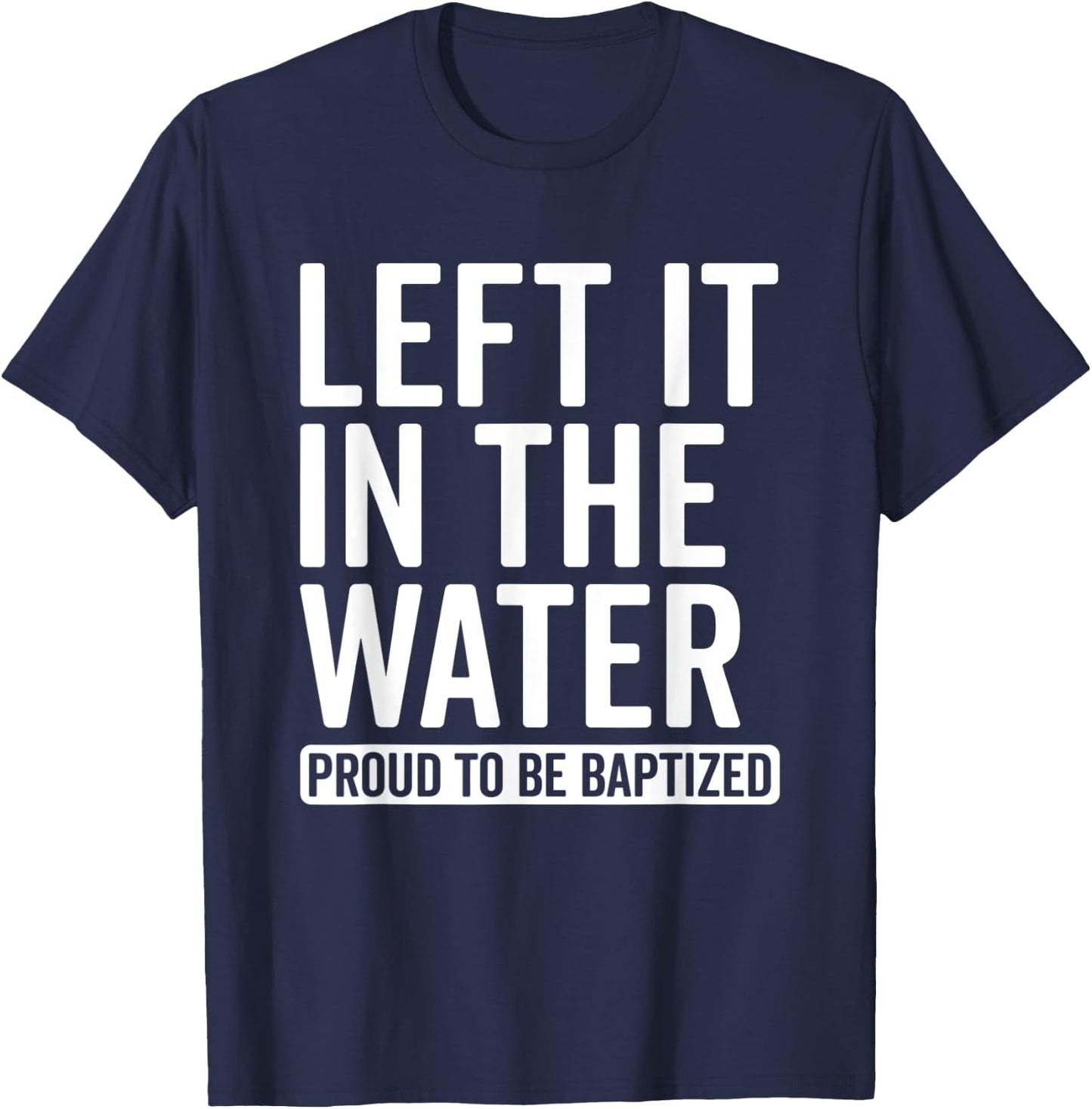 Left it in the Water Proud To Be Baptized in Christ Baptism T-Shirt - T-Shirt | Navy