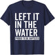 Left it in the Water Proud To Be Baptized in Christ Baptism T-Shirt - T-Shirt | Navy