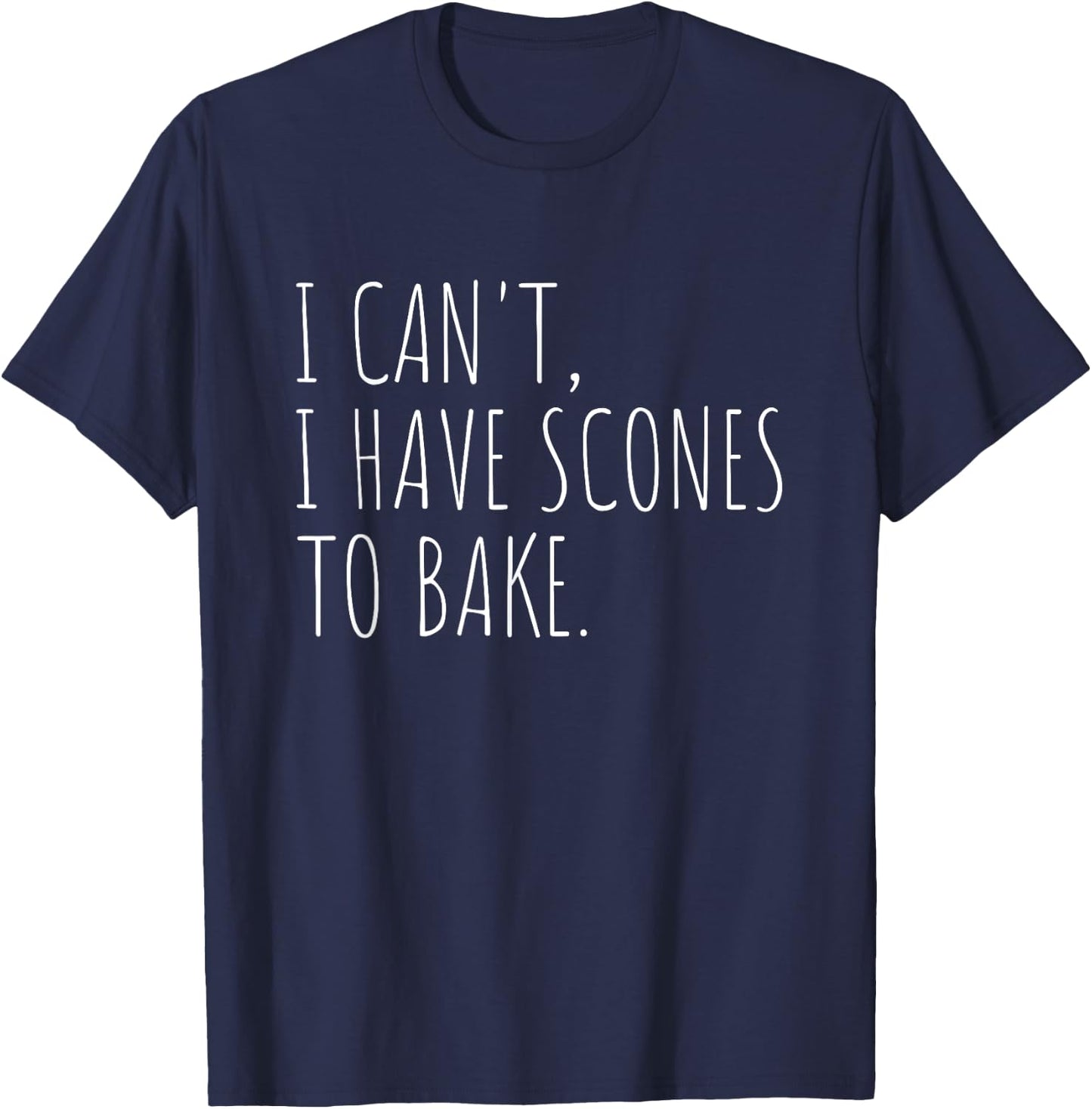 I Can't I Have Scones to Bake Funny Baking T-Shirt - T-Shirt | Navy