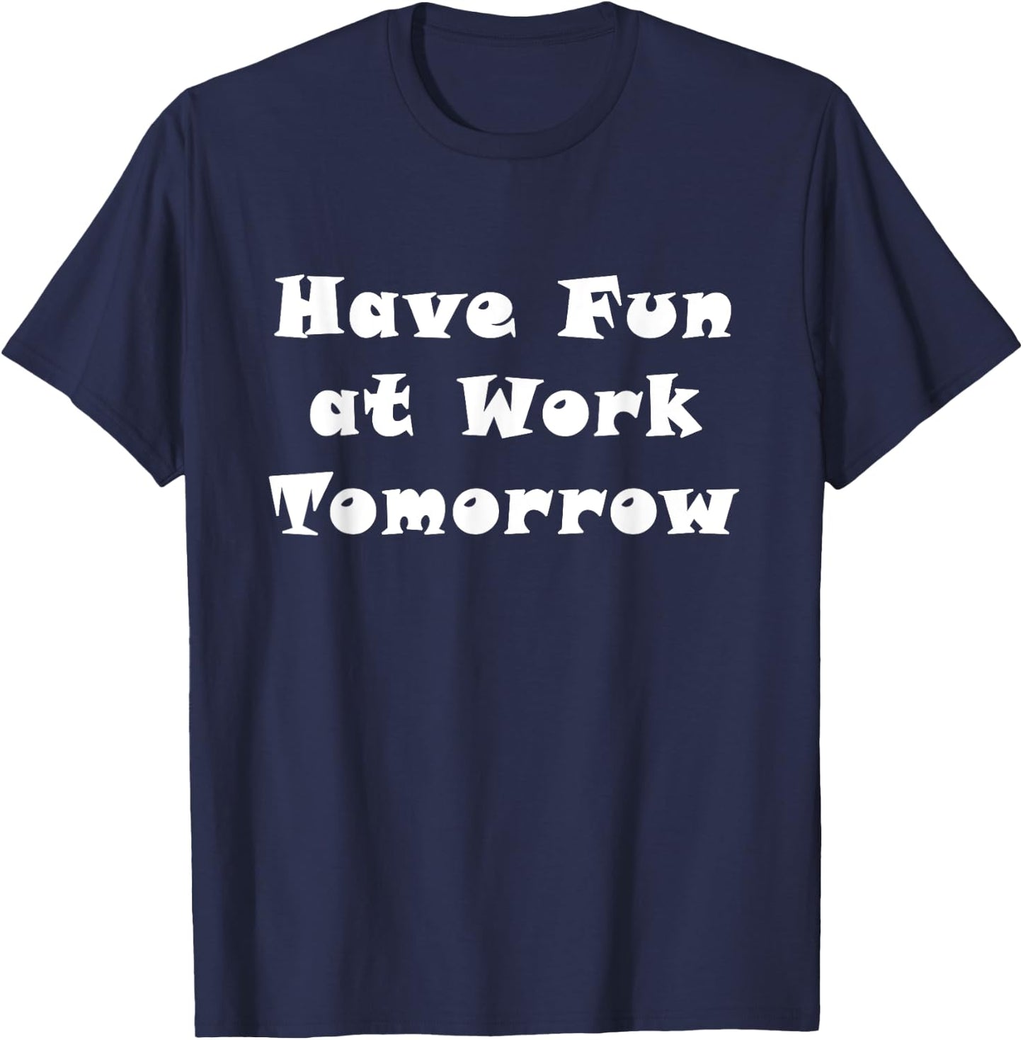Have Fun at Work Tomorrow T-Shirt - T-Shirt | Navy