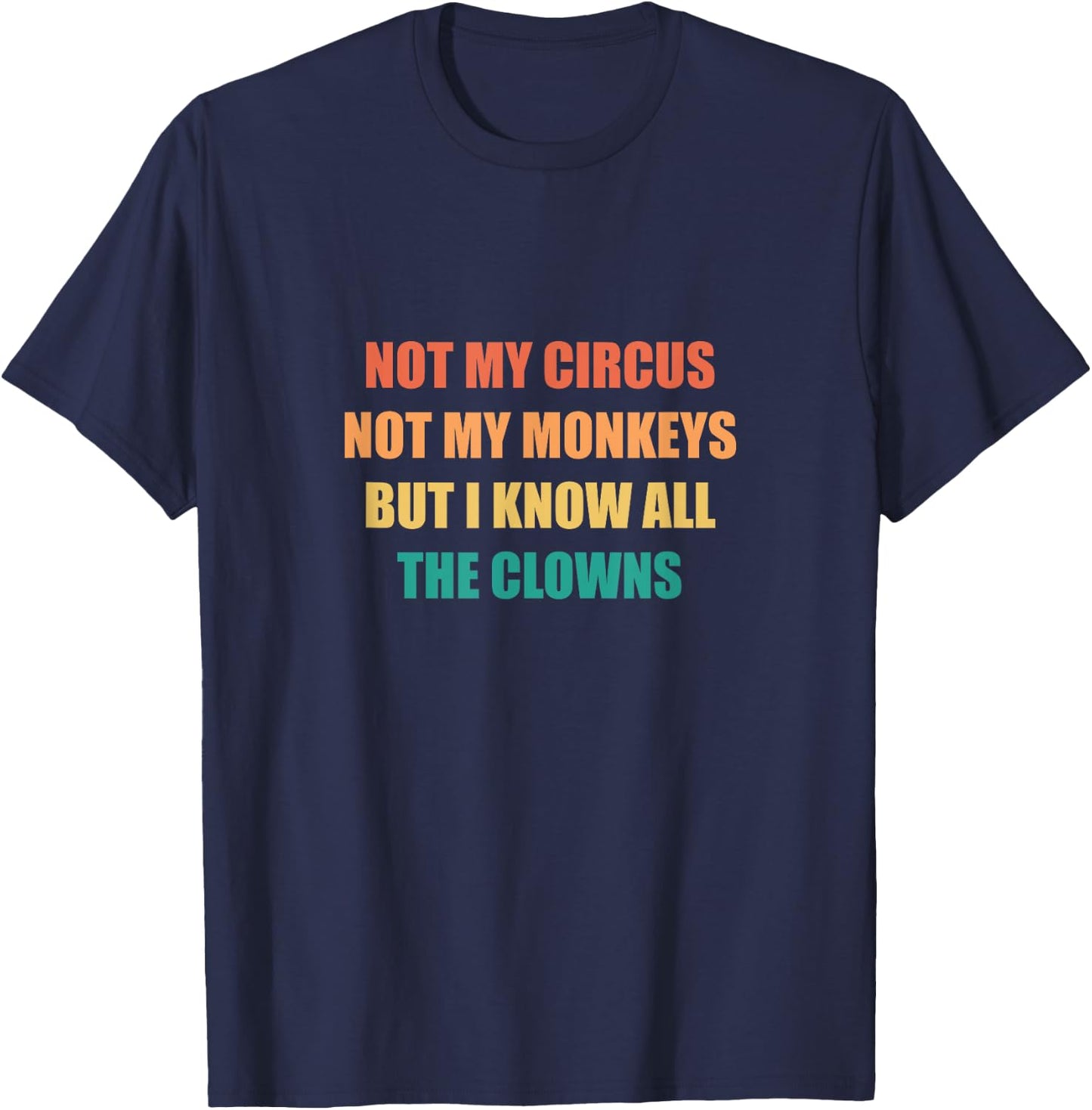 Not My Circus Not My Monkeys But I Know All The Clowns T-Shirt - T-Shirt | Navy