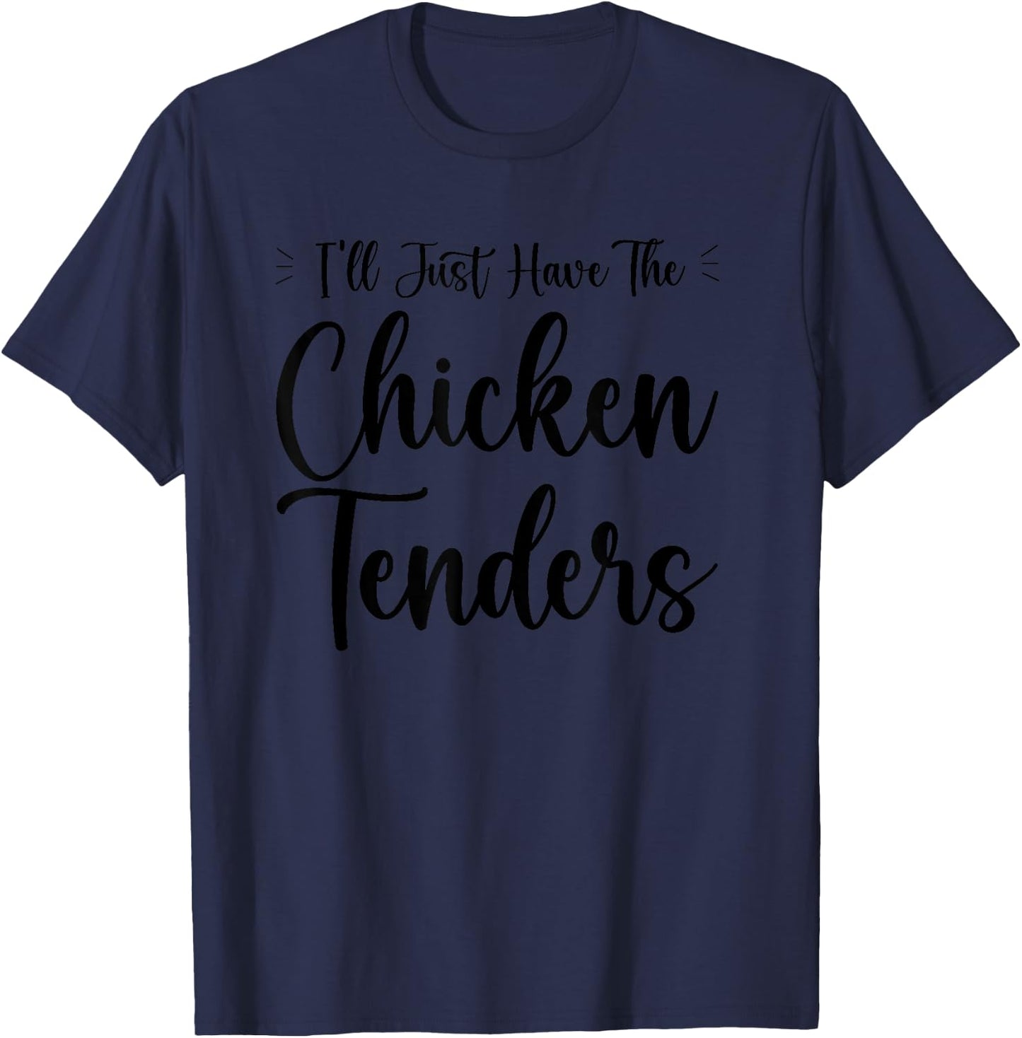 I'll Just Have The Chicken Tenders Funny T-Shirt - T-Shirt | Navy