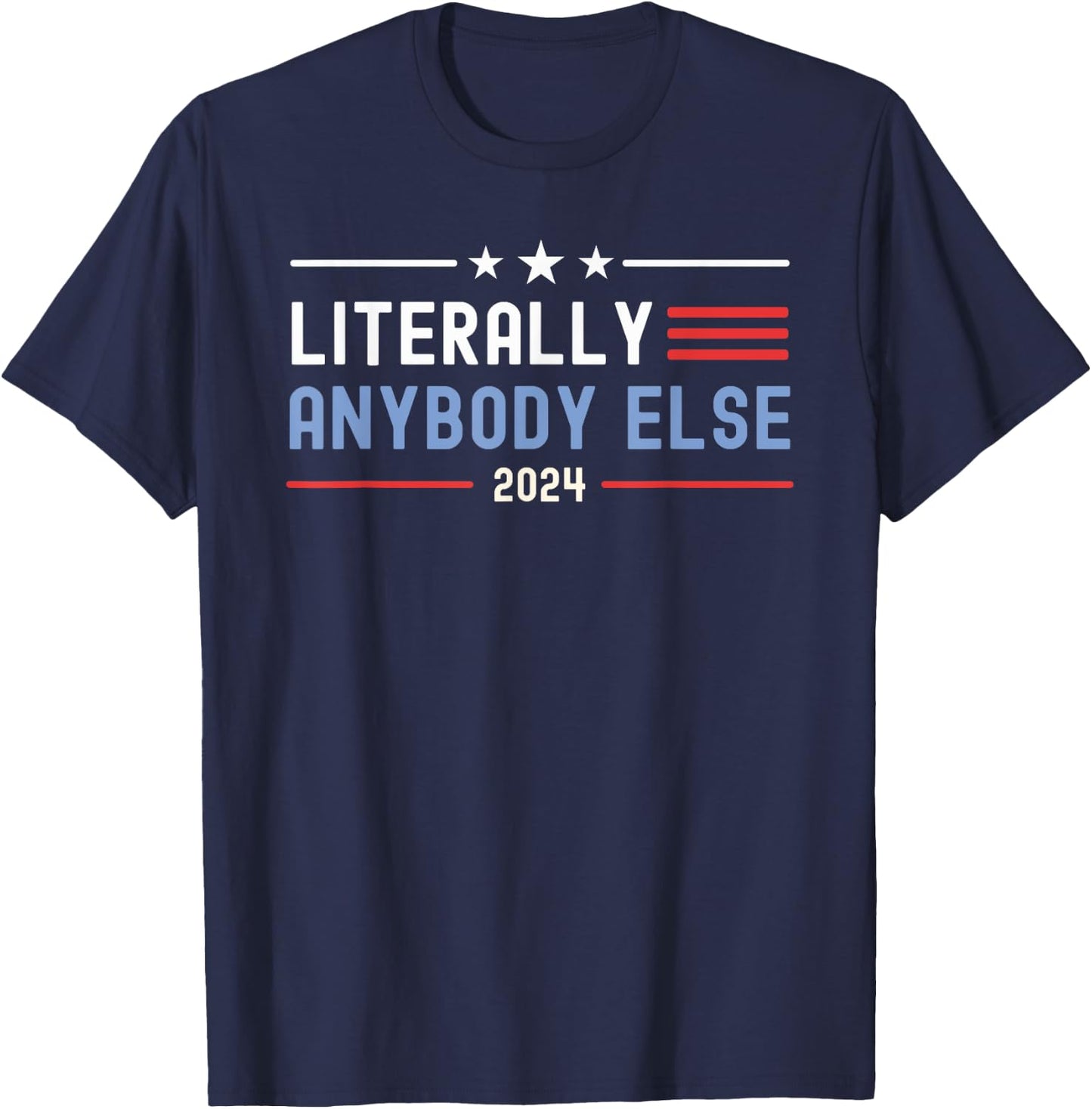 Literally Anybody Else 2024 Funny Presidential Election T-Shirt - T-Shirt | Navy