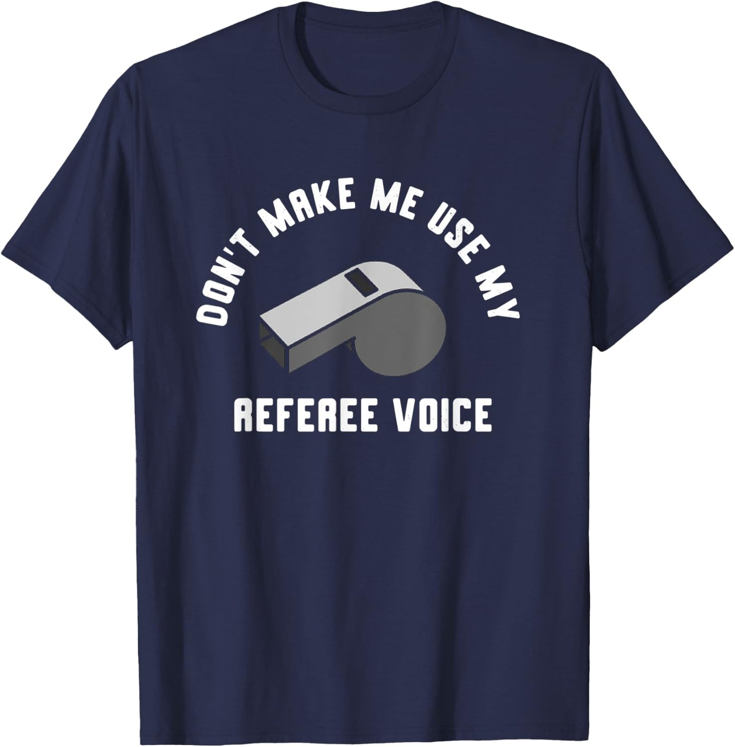 Don't Make Me Use My Referee Voice T-Shirt - T-Shirt | Navy