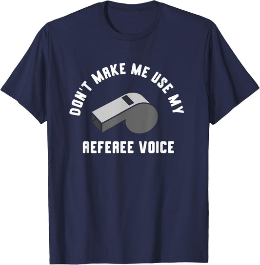 Don't Make Me Use My Referee Voice T-Shirt - T-Shirt | Navy