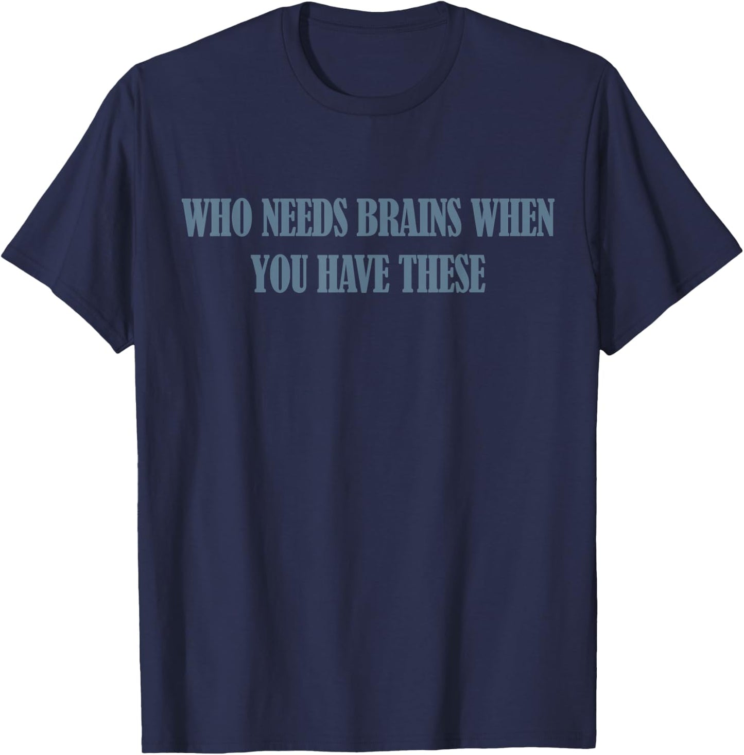 Who Needs Brains When You Have These T-Shirt - T-Shirt | Navy