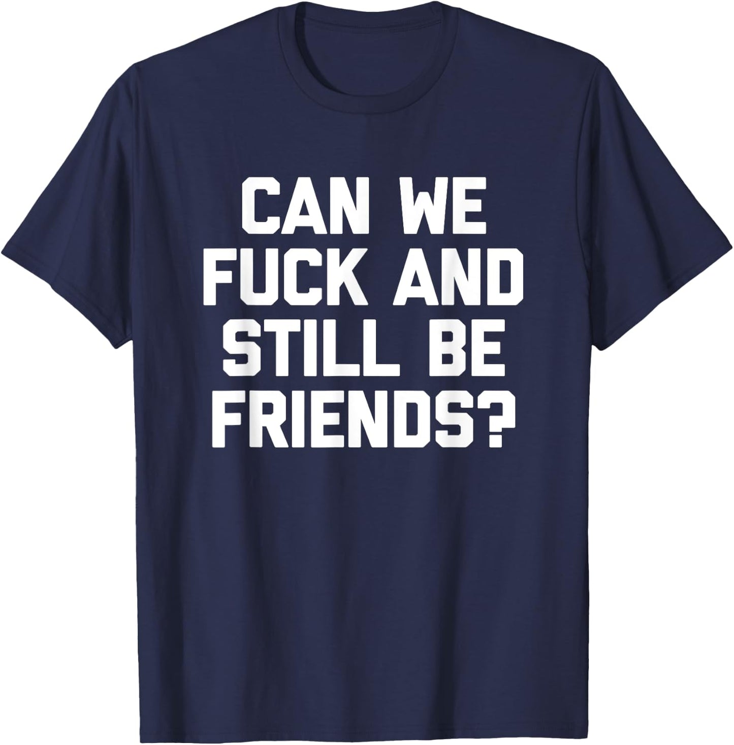 Can We Fuck & Still Be Friends? - Funny Saying Sarcastic T-Shirt - T-Shirt | Navy