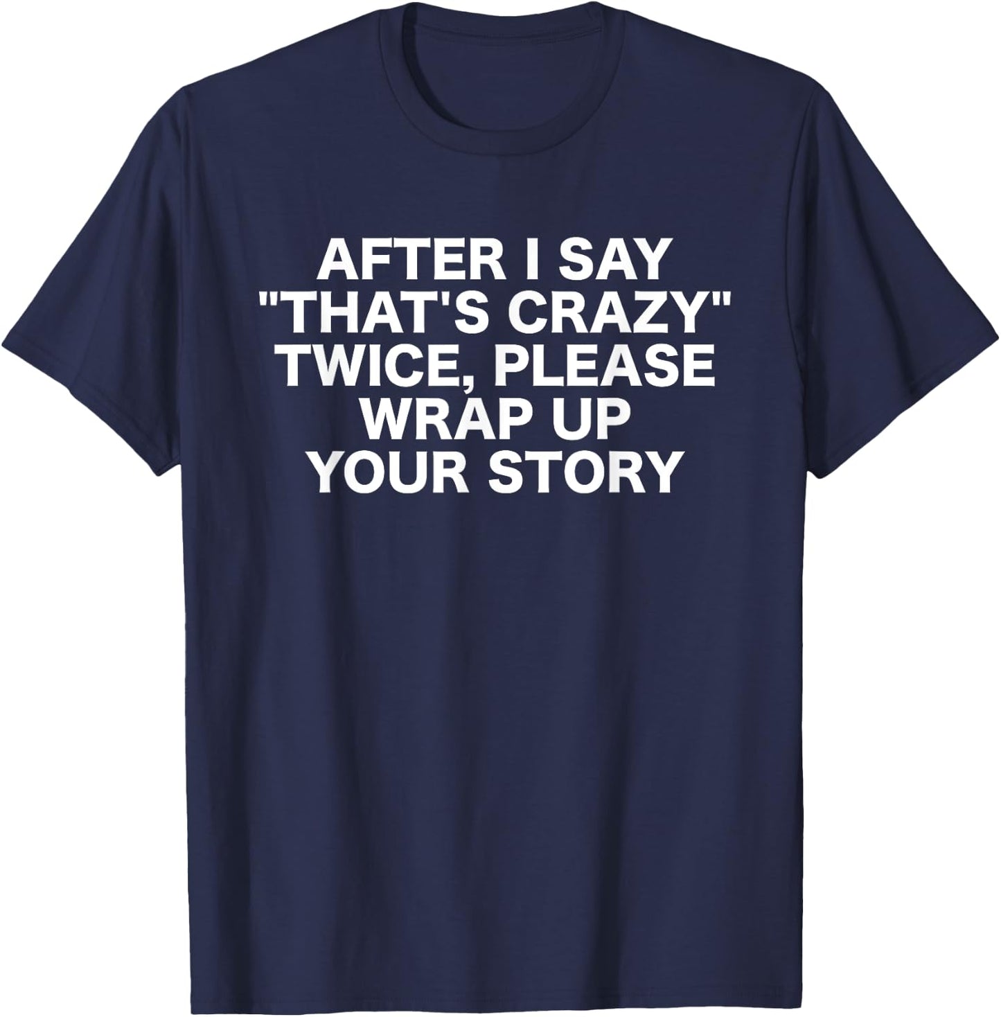 After I Say That's Crazy Twice - Sarcastic Funny Statement T-Shirt - T-Shirt | Navy