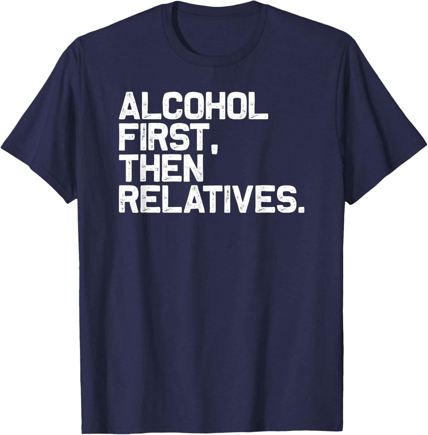 Funny Family Drinking Alcohol First Then Relatives T-Shirt - T-Shirt | Navy