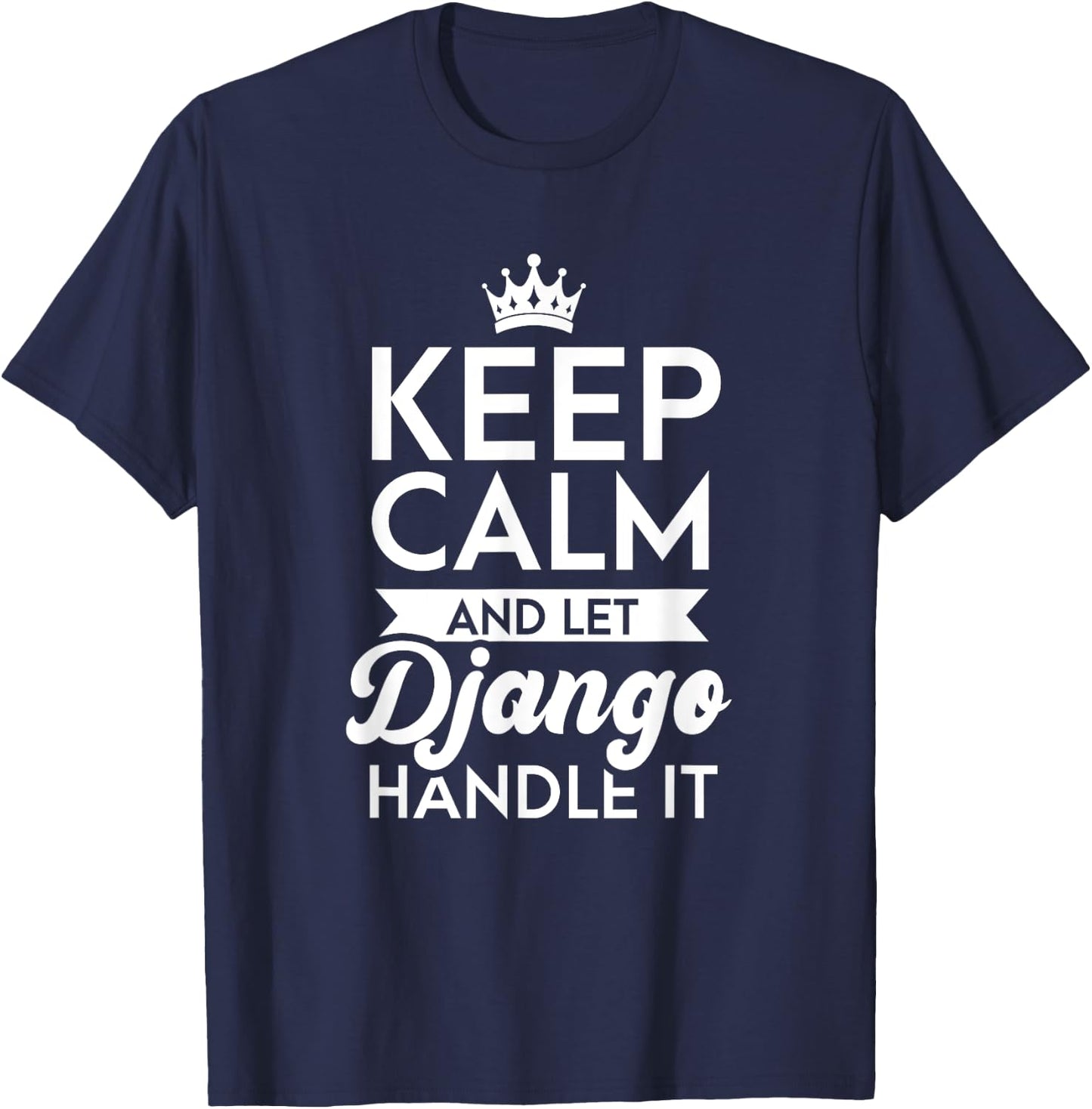 Keep Calm And Let Django Handle It Name Django T-Shirt - T-Shirt | Navy