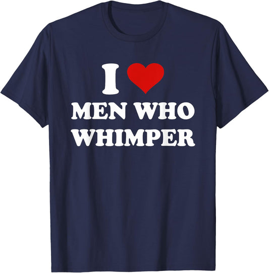 I Love Men Who Whimper Funny I Heart Men Who Whimper T-Shirt - T-Shirt | Navy