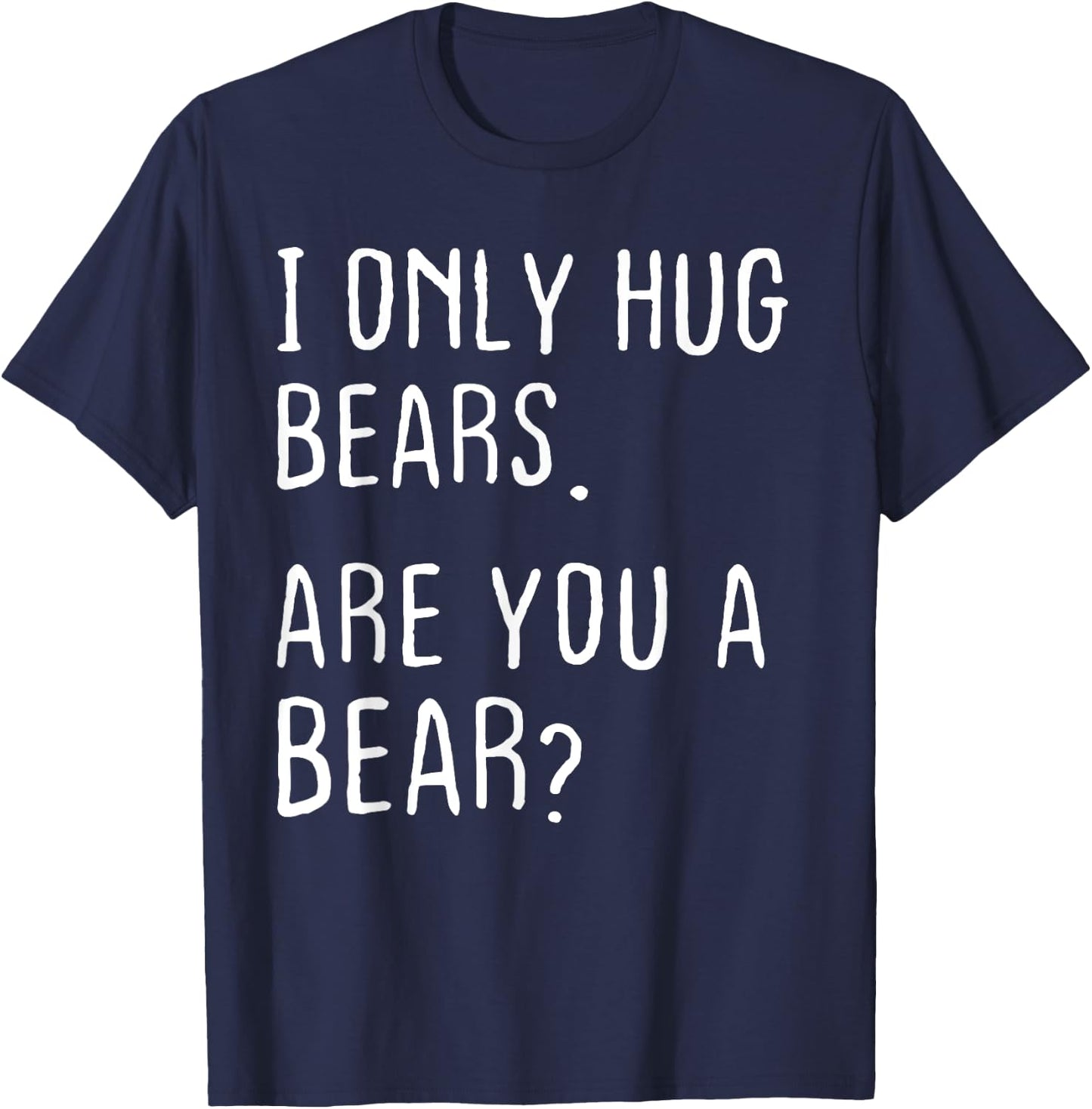 I only Hug Bears Are you a Bear? Funny Bears Theme T-Shirt - T-Shirt | Navy