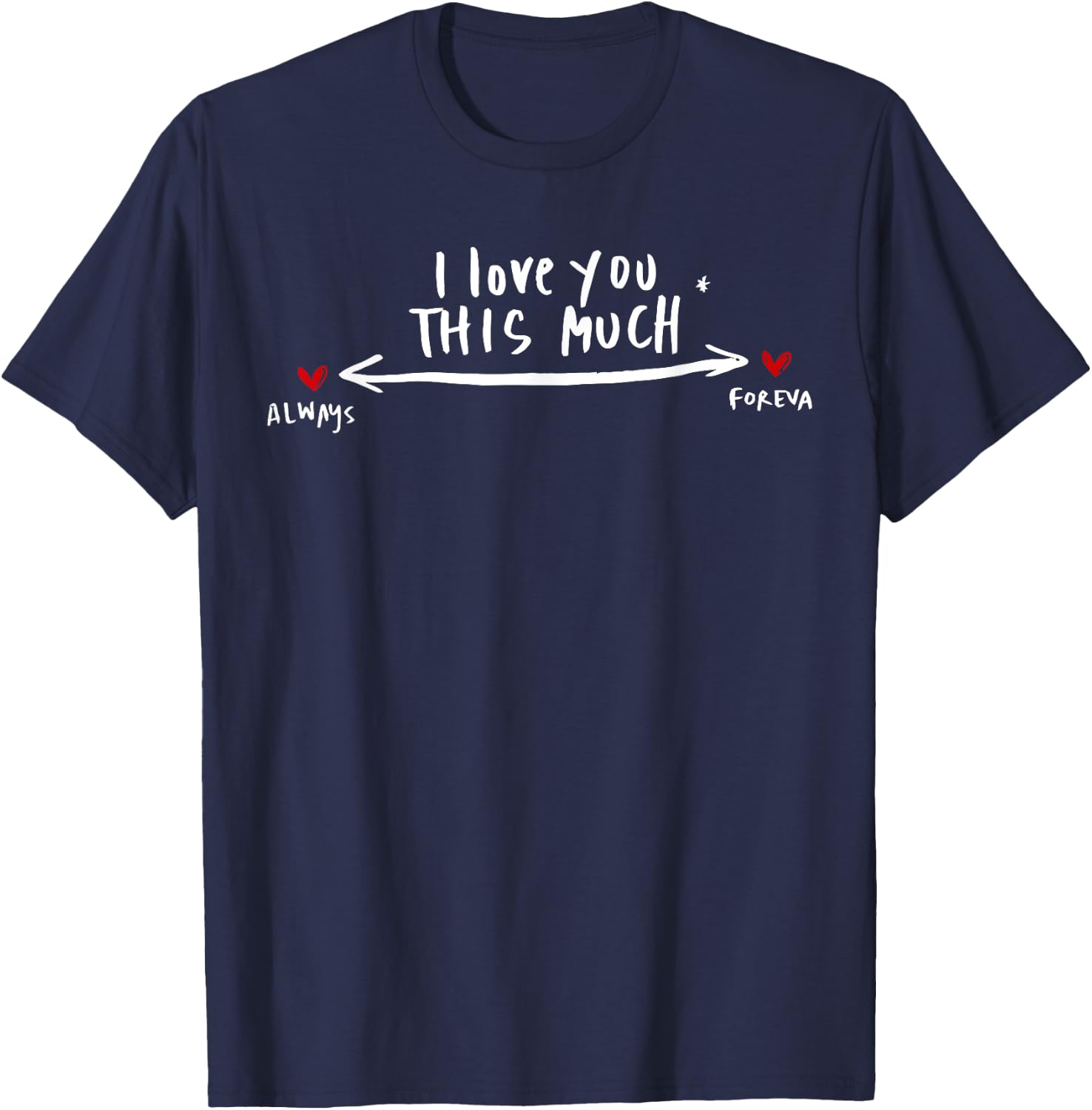 I Love You This Much Always Foreva T-Shirt - T-Shirt | Navy