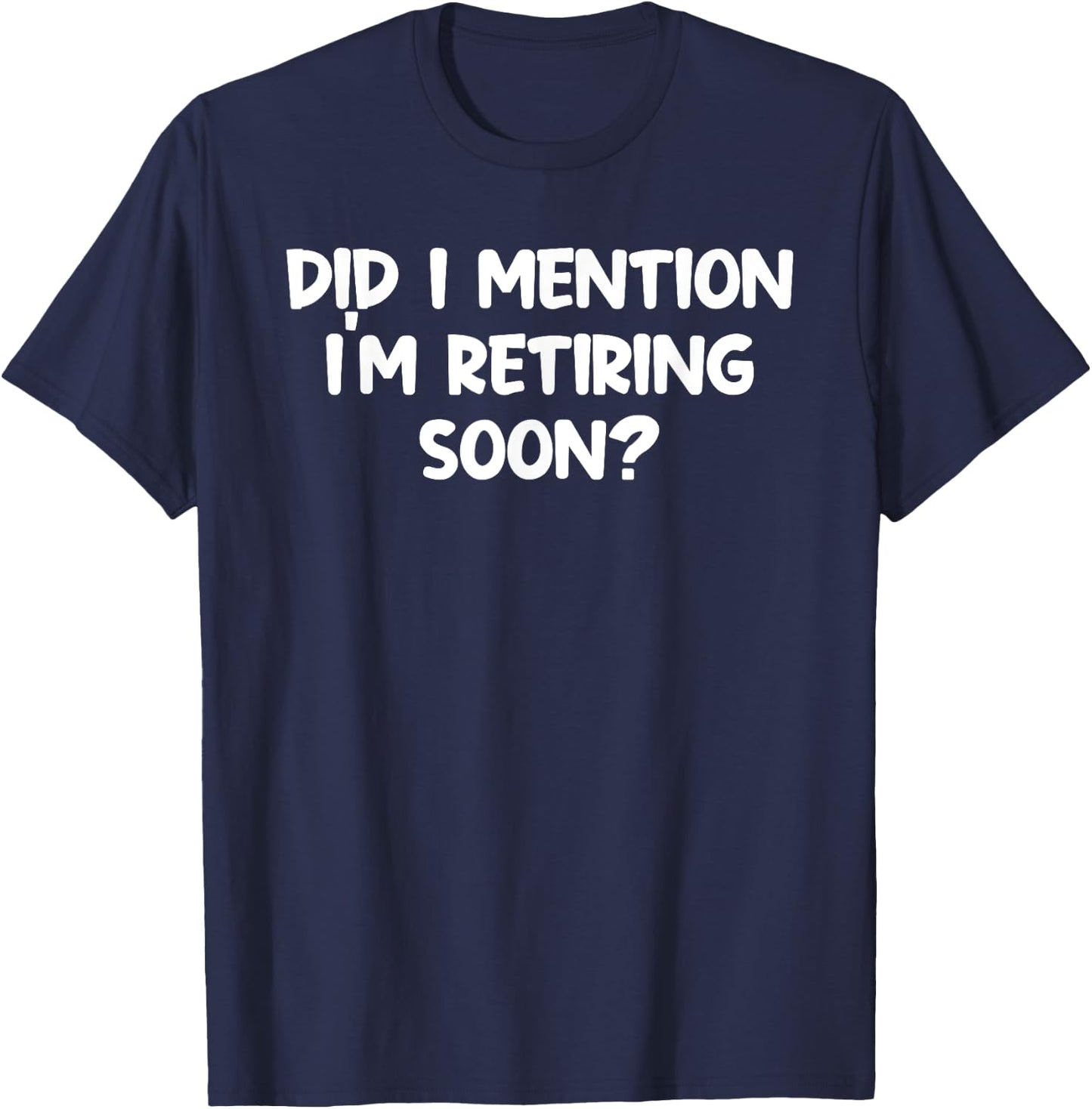 Almost Retired Im Retiring Soon Clothes Funny Retirement T-Shirt - T-Shirt | Navy