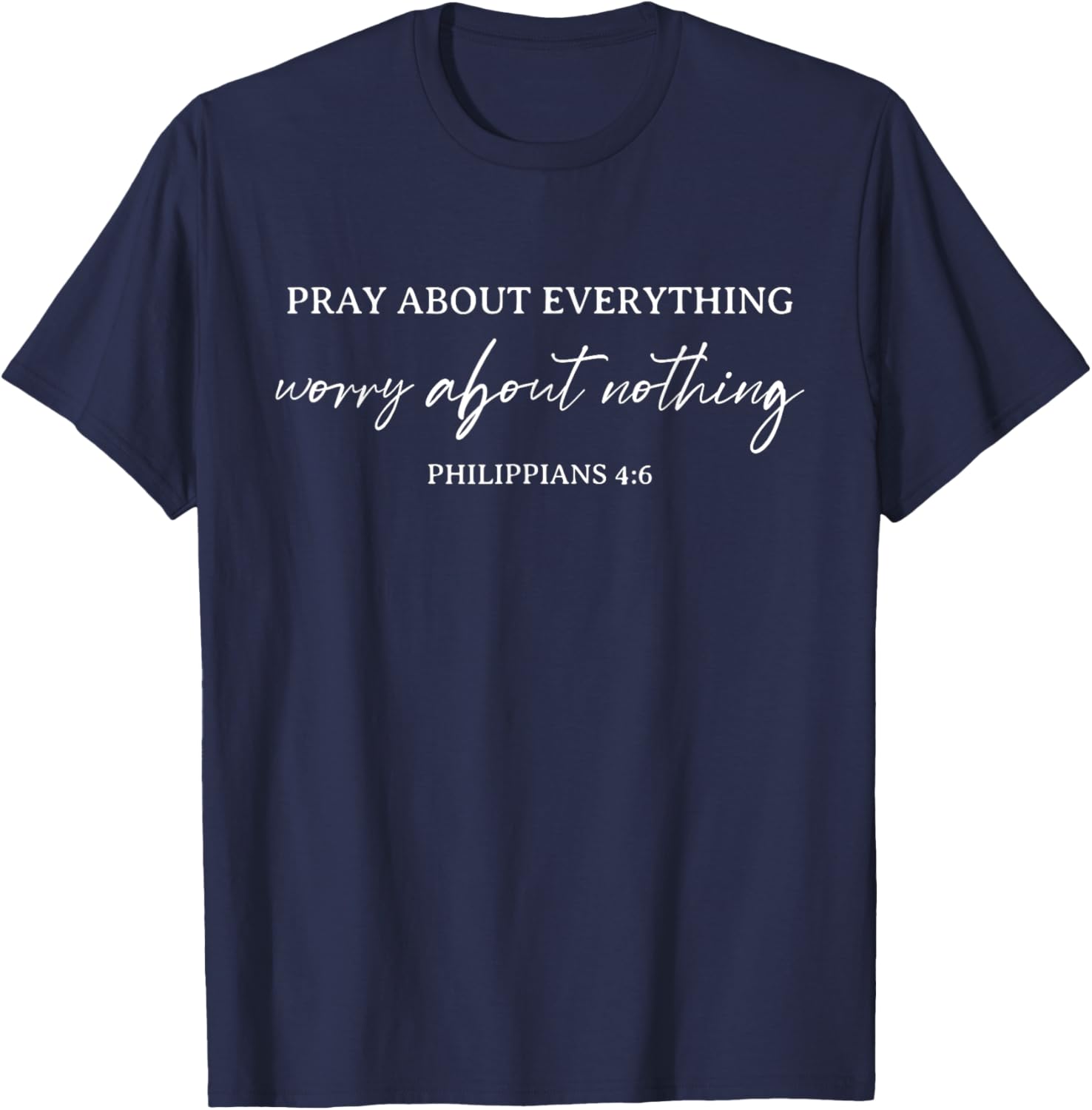 Bible Verse Pray About Everything Worry About Nothing T-Shirt - T-Shirt | Navy