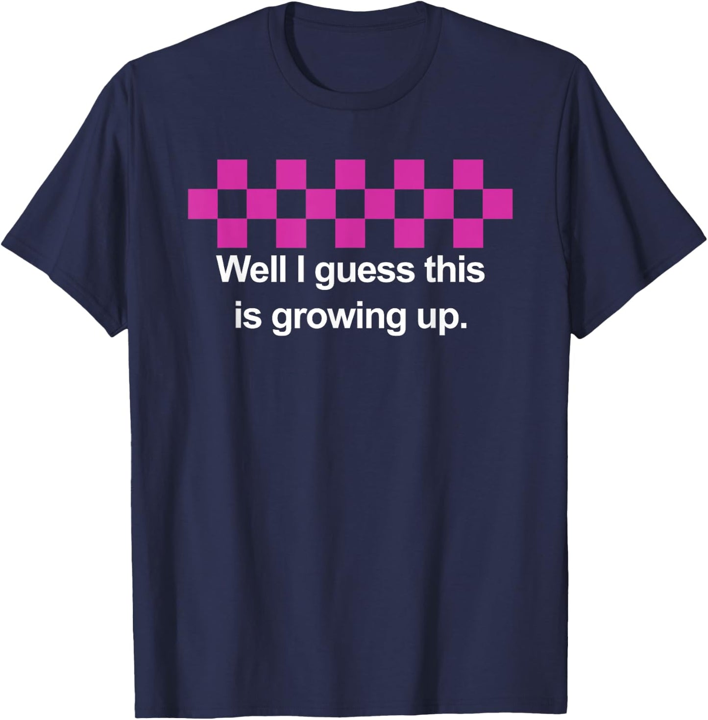 Well I Guess This Is Growing Up T-Shirt - T-Shirt | Navy