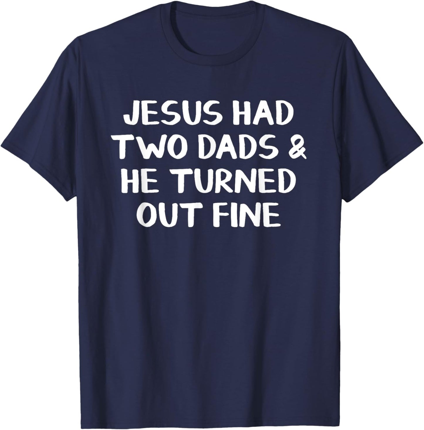 Jesus Had Two Dads And He Turned Out Fine T-Shirt - T-Shirt | Navy
