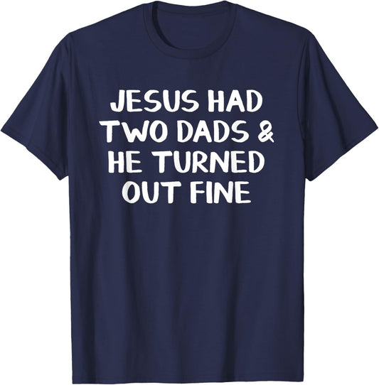 Jesus Had Two Dads And He Turned Out Fine T-Shirt - T-Shirt | Navy
