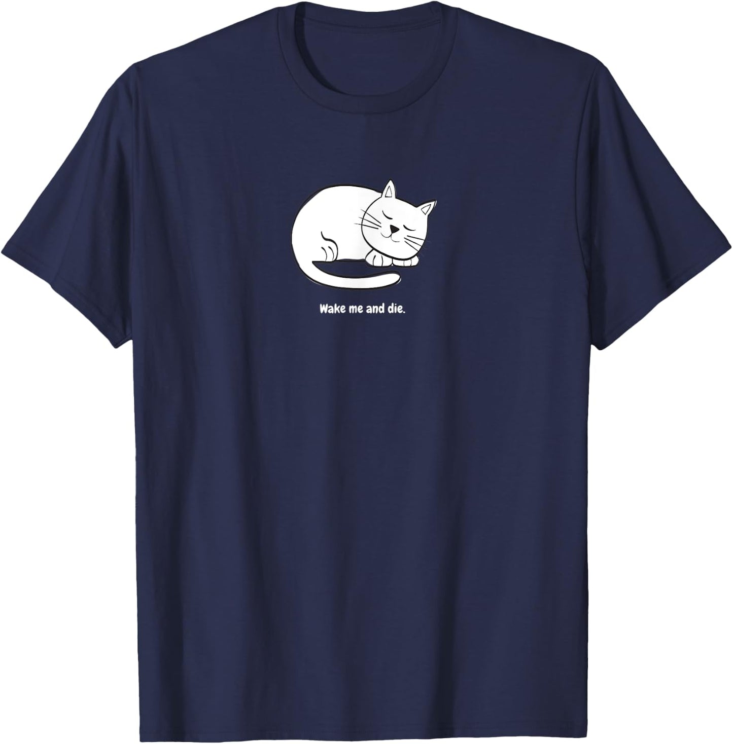 WAKE ME AND DIE! Cat Kitty Pet Fun Funny Sweet Cute T-Shirt - T-Shirt | Navy