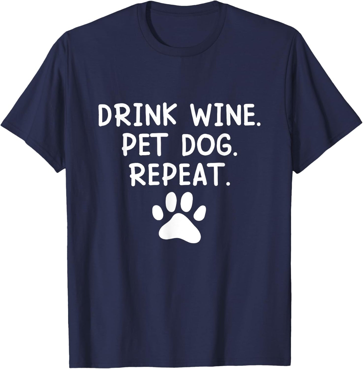 Drink Wine Pet Dog Repeat - Wine and Dog Lover Men Women T-Shirt - T-Shirt | Navy