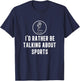 Funny I'd Rather Be Talking About Sports A Game Commentator T-Shirt - T-Shirt | Navy