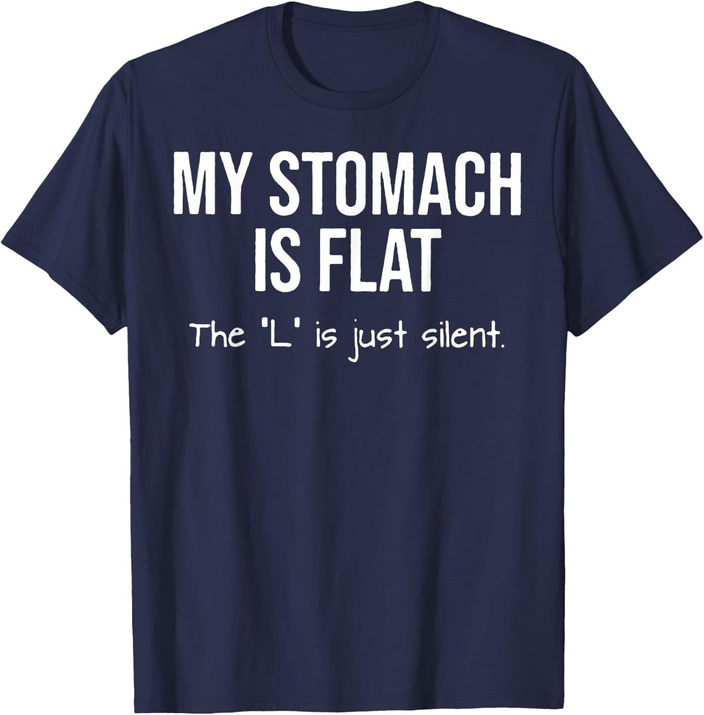 My Stomach Is Flat The L Is Just Silent T-Shirt - T-Shirt | Navy